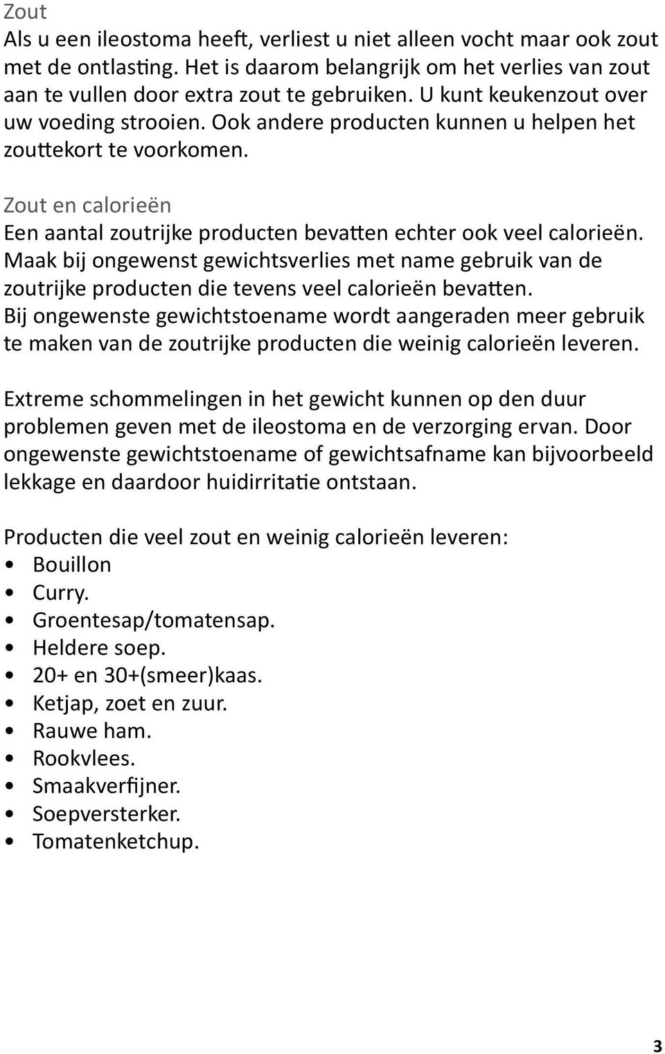 Maak bij ongewenst gewichtsverlies met name gebruik van de zoutrijke producten die tevens veel calorieën bevatten.