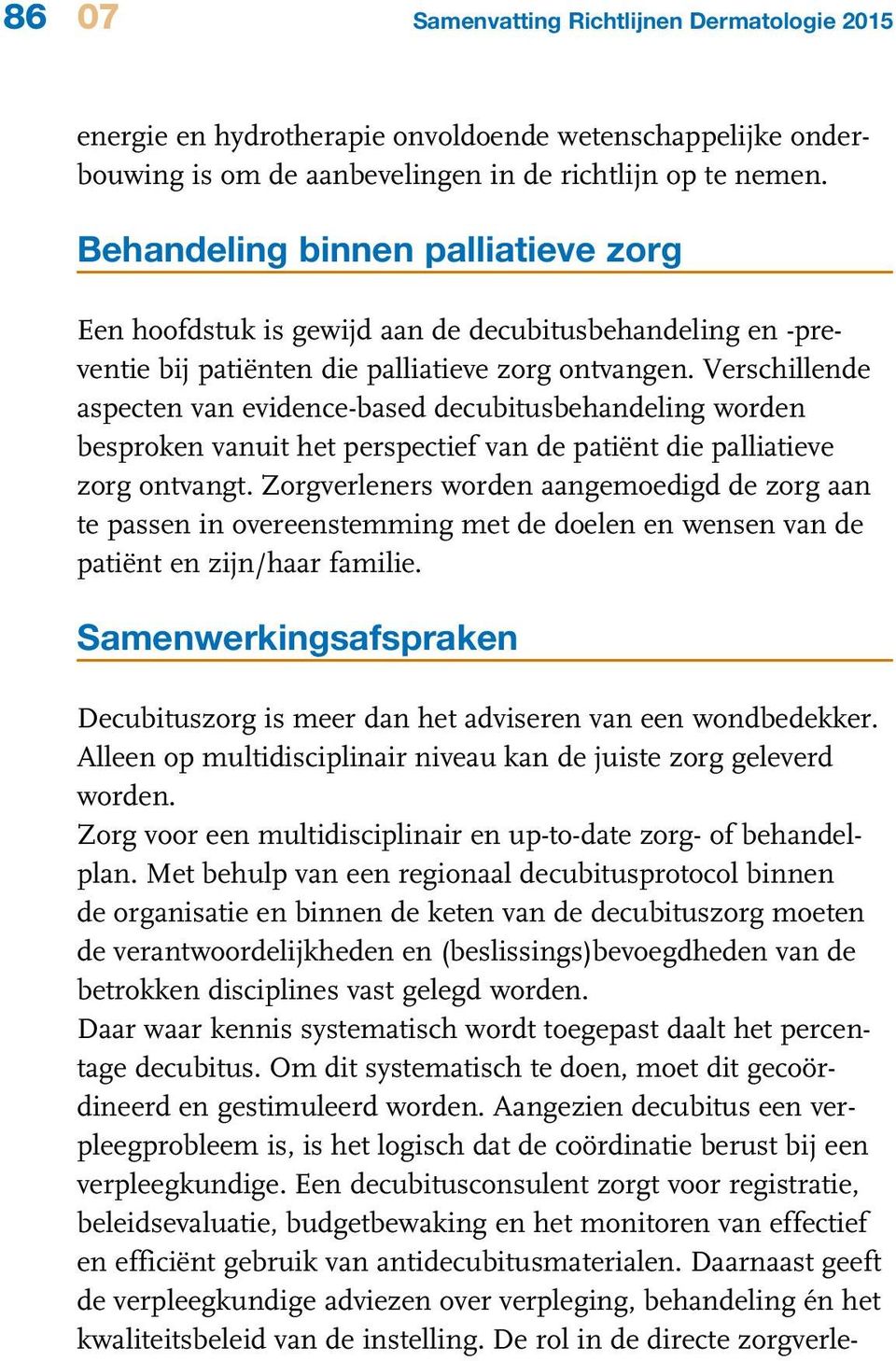 Verschillende aspecten van evidence-based decubitusbehandeling worden besproken vanuit het perspectief van de patiënt die palliatieve zorg ontvangt.