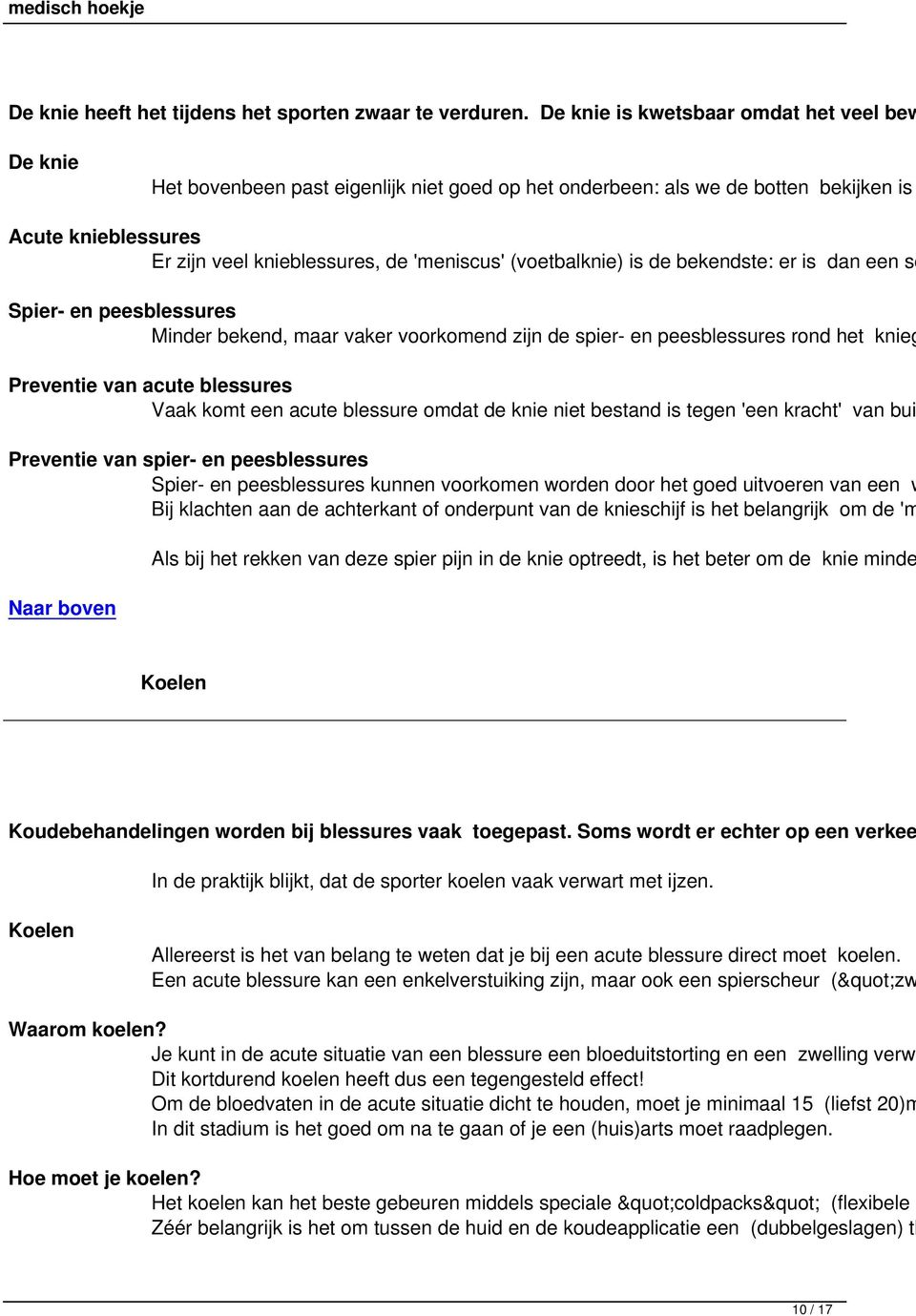 (voetbalknie) is de bekendste: er is dan een sc Spier- en peesblessures Minder bekend, maar vaker voorkomend zijn de spier- en peesblessures rond het knieg Preventie van acute blessures Vaak komt een