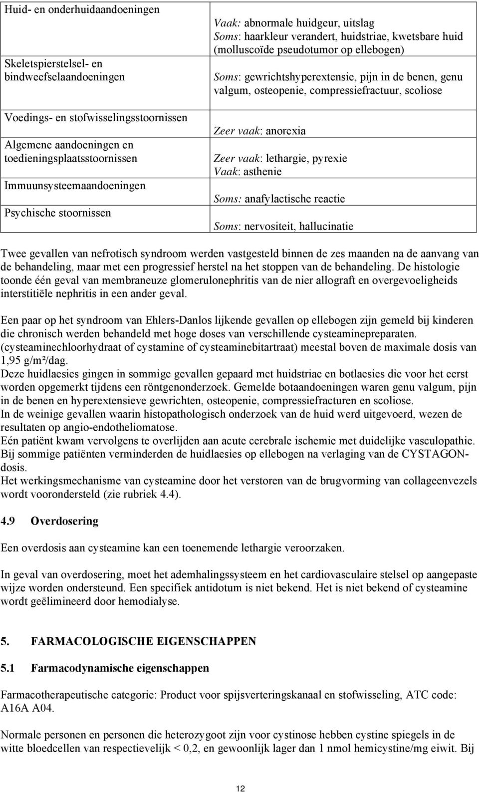 genu valgum, osteopenie, compressiefractuur, scoliose Zeer vaak: anorexia Zeer vaak: lethargie, pyrexie Vaak: asthenie Soms: anafylactische reactie Soms: nervositeit, hallucinatie Twee gevallen van