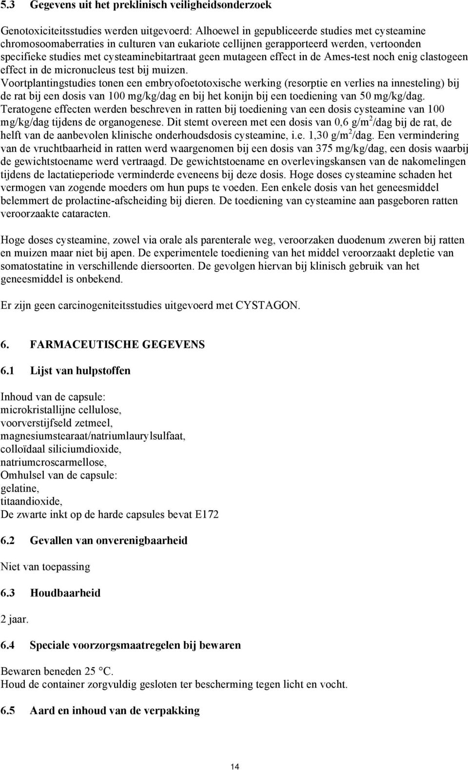 Voortplantingstudies tonen een embryofoetotoxische werking (resorptie en verlies na innesteling) bij de rat bij een dosis van 100 mg/kg/dag en bij het konijn bij een toediening van 50 mg/kg/dag.