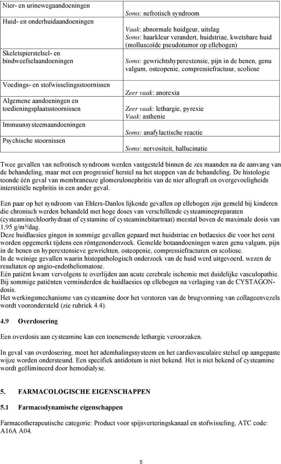 (molluscoïde pseudotumor op ellebogen) Soms: gewrichtshyperextensie, pijn in de benen, genu valgum, osteopenie, compressiefractuur, scoliose Zeer vaak: anorexia Zeer vaak: lethargie, pyrexie Vaak: