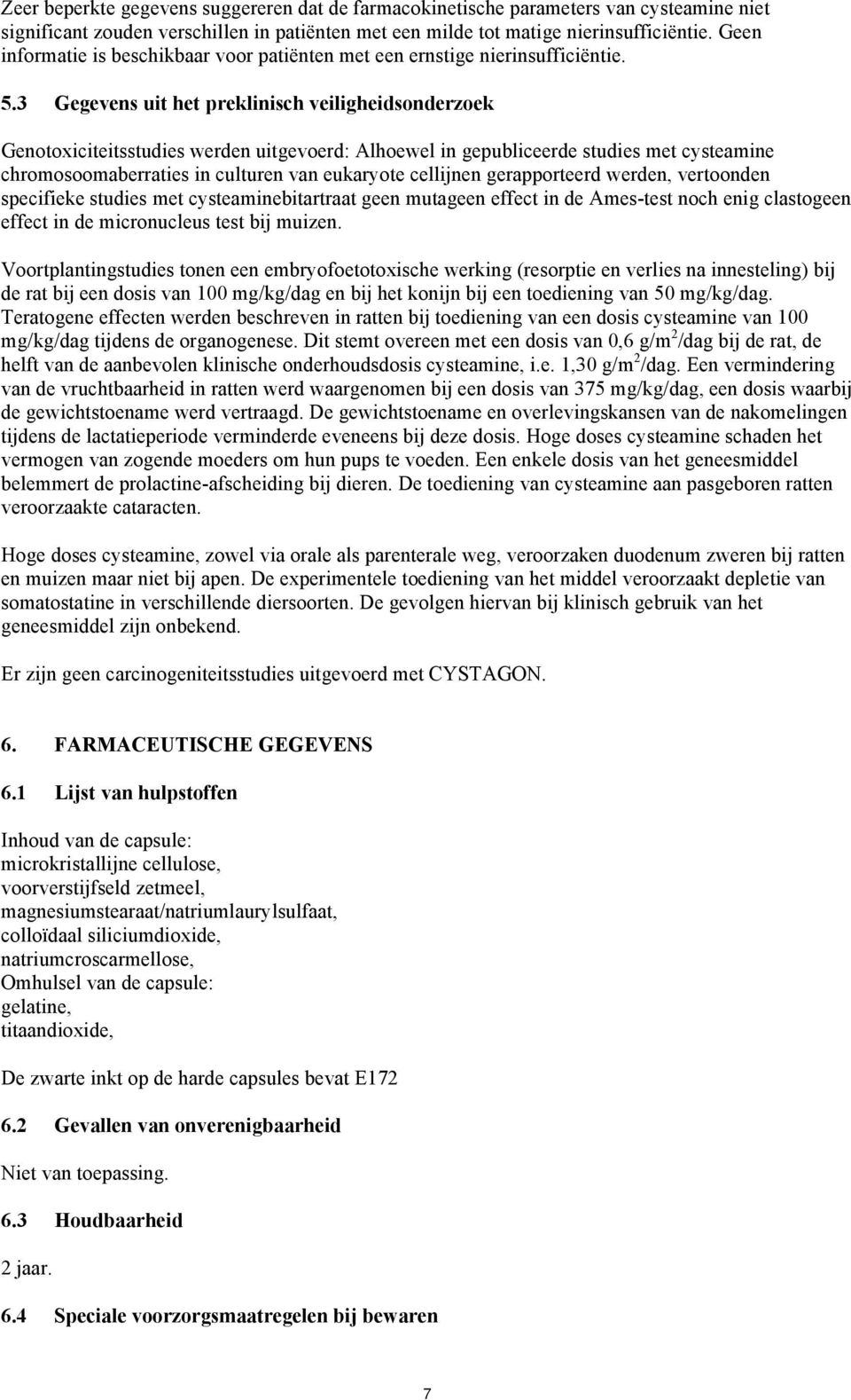 3 Gegevens uit het preklinisch veiligheidsonderzoek Genotoxiciteitsstudies werden uitgevoerd: Alhoewel in gepubliceerde studies met cysteamine chromosoomaberraties in culturen van eukaryote cellijnen