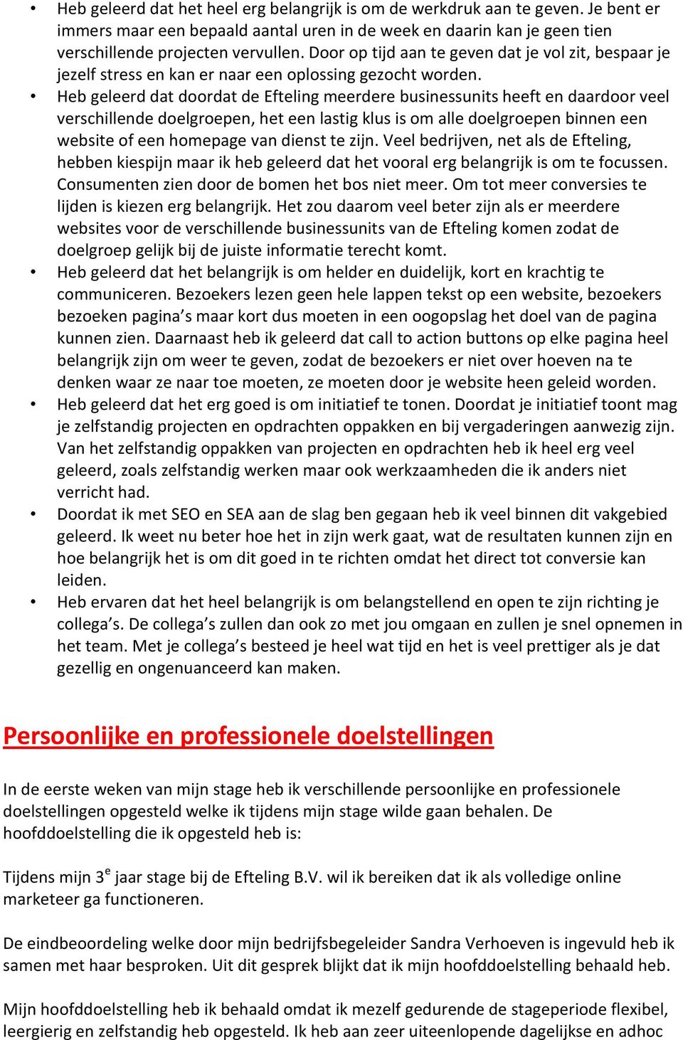 Heb geleerd dat doordat de Efteling meerdere businessunits heeft en daardoor veel verschillende doelgroepen, het een lastig klus is om alle doelgroepen binnen een website of een homepage van dienst