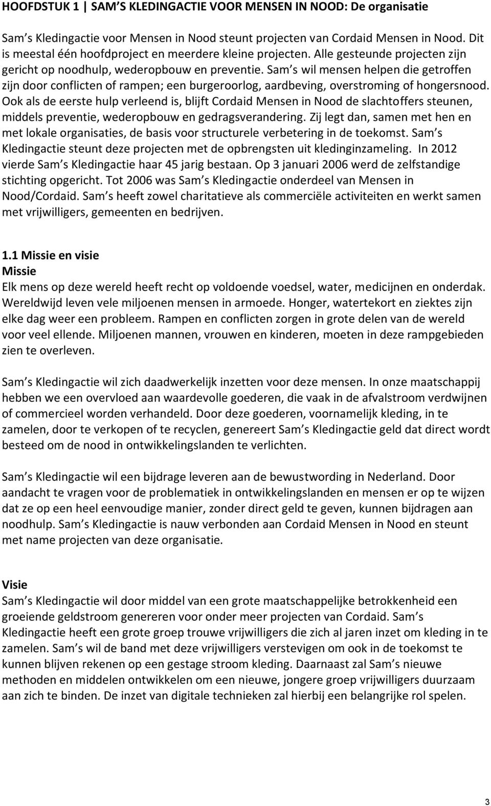 Sam s wil mensen helpen die getroffen zijn door conflicten of rampen; een burgeroorlog, aardbeving, overstroming of hongersnood.