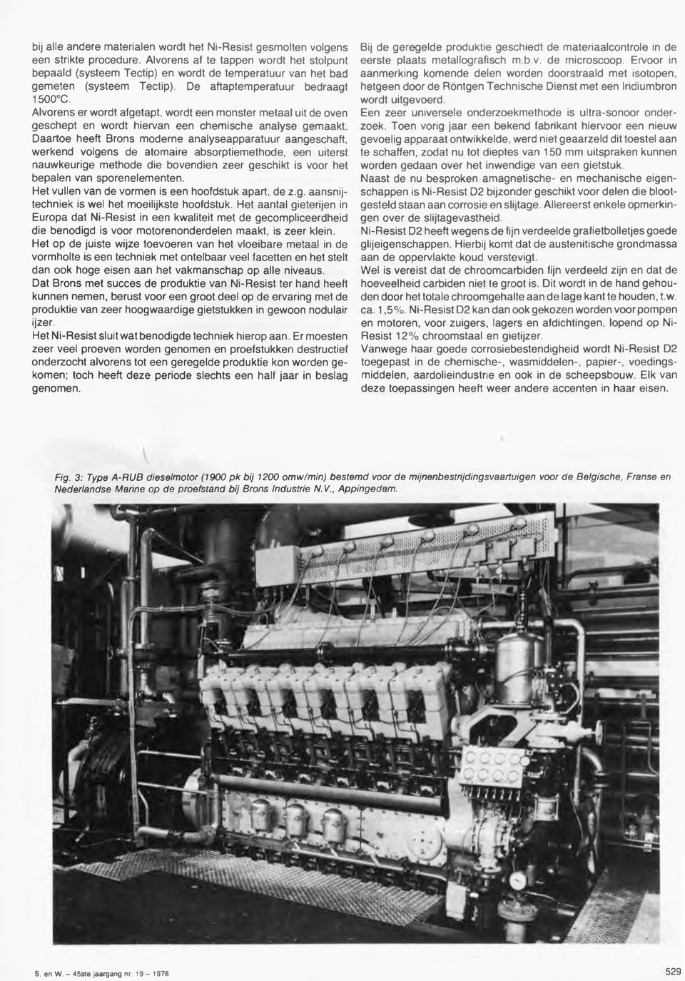 Alvorens er wordt afgetapt, wordt een monster metaal uit de oven geschept en wordt hiervan een chemische analyse gemaakt.