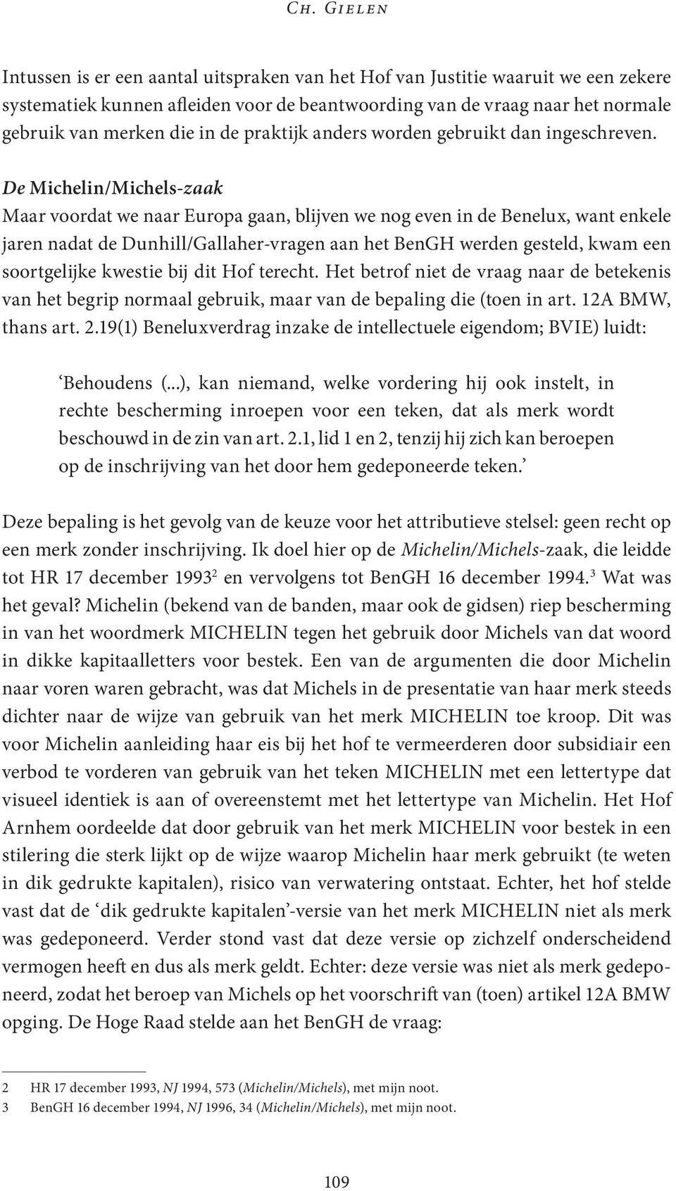 De Michelin/Michels-zaak Maar voordat we naar Europa gaan, blijven we nog even in de Benelux, want enkele jaren nadat de Dunhill/Gallaher-vragen aan het BenGH werden gesteld, kwam een soortgelijke
