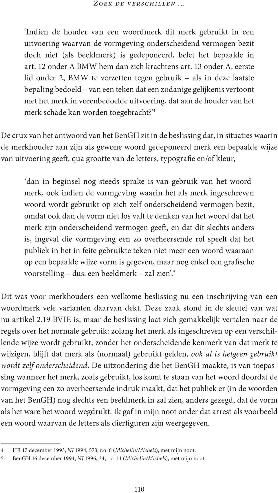 13 onder A, eerste lid onder 2, BMW te verzetten tegen gebruik als in deze laatste bepaling bedoeld van een teken dat een zodanige gelijkenis vertoont met het merk in vorenbedoelde uitvoering, dat