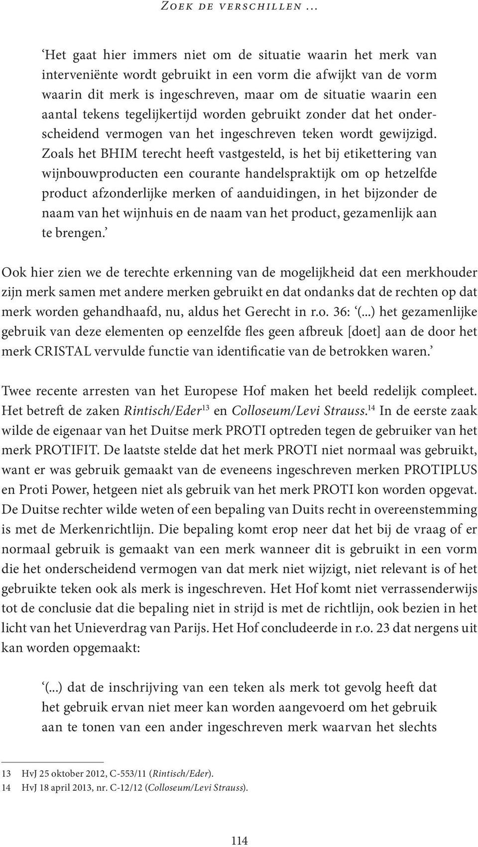 Zoals het BHIM terecht heeft vastgesteld, is het bij etikettering van wijnbouwproducten een courante handelspraktijk om op hetzelfde product afzonderlijke merken of aanduidingen, in het bijzonder de