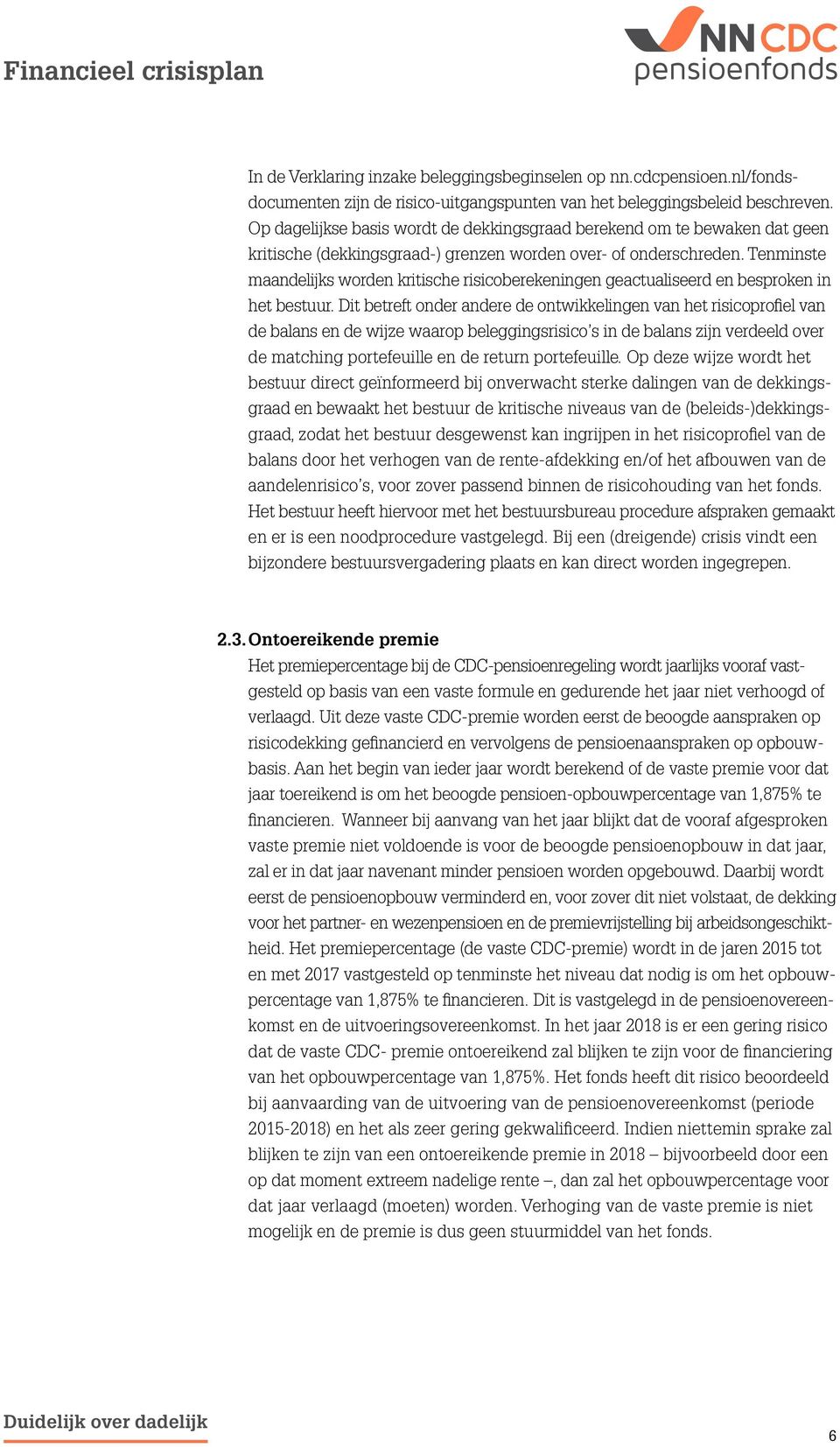 Tenminste maandelijks worden kritische risicoberekeningen geactualiseerd en besproken in het bestuur.