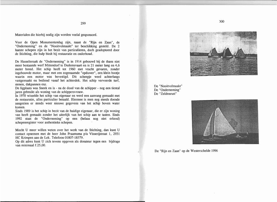 De Hasselteraak de "Onderneming" is in 1914 gebouwd bij de thans niet meer bestaande werf Mittendorf te Dedemsvaart en is 21 meter lang en 4,6 meter breed.