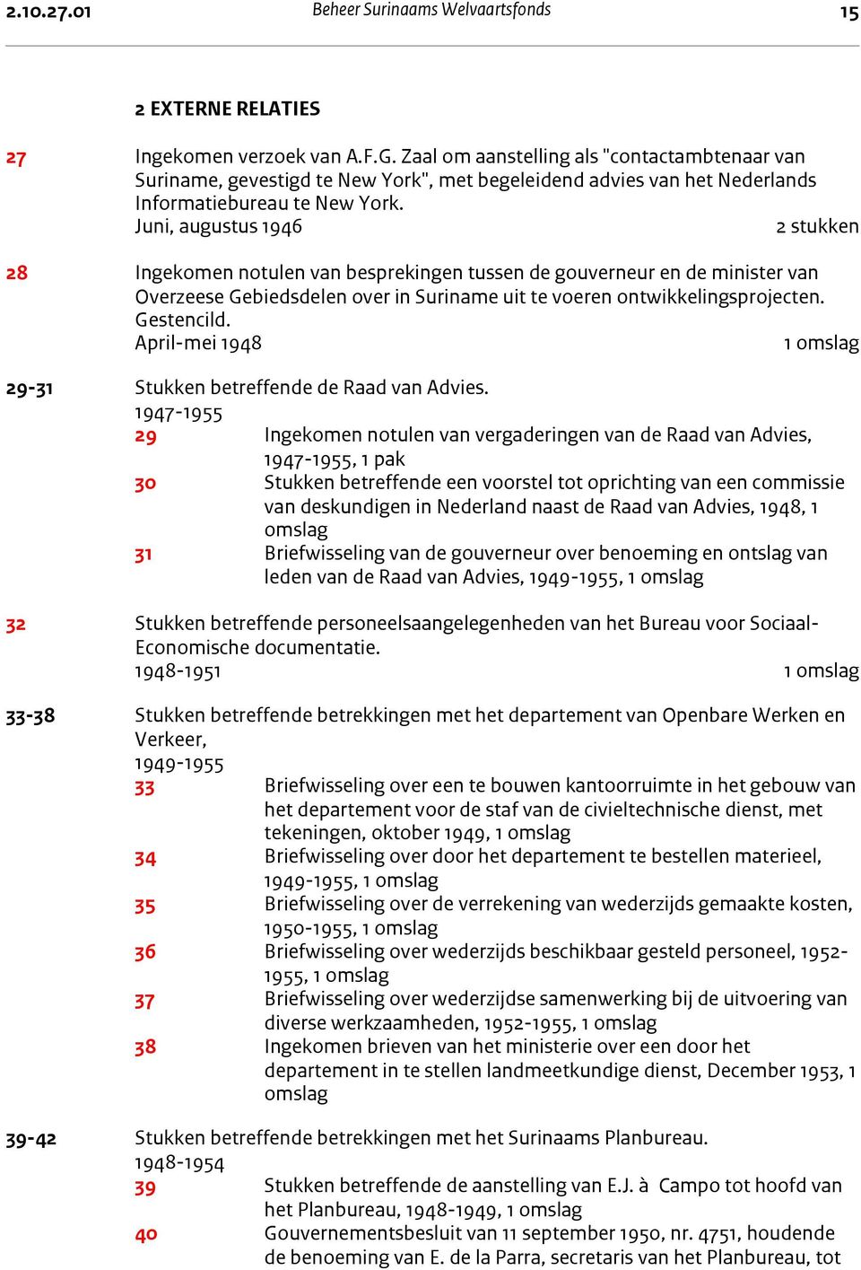 Juni, augustus 1946 2 stukken 28 Ingekomen notulen van besprekingen tussen de gouverneur en de minister van Overzeese Gebiedsdelen over in Suriname uit te voeren ontwikkelingsprojecten. Gestencild.