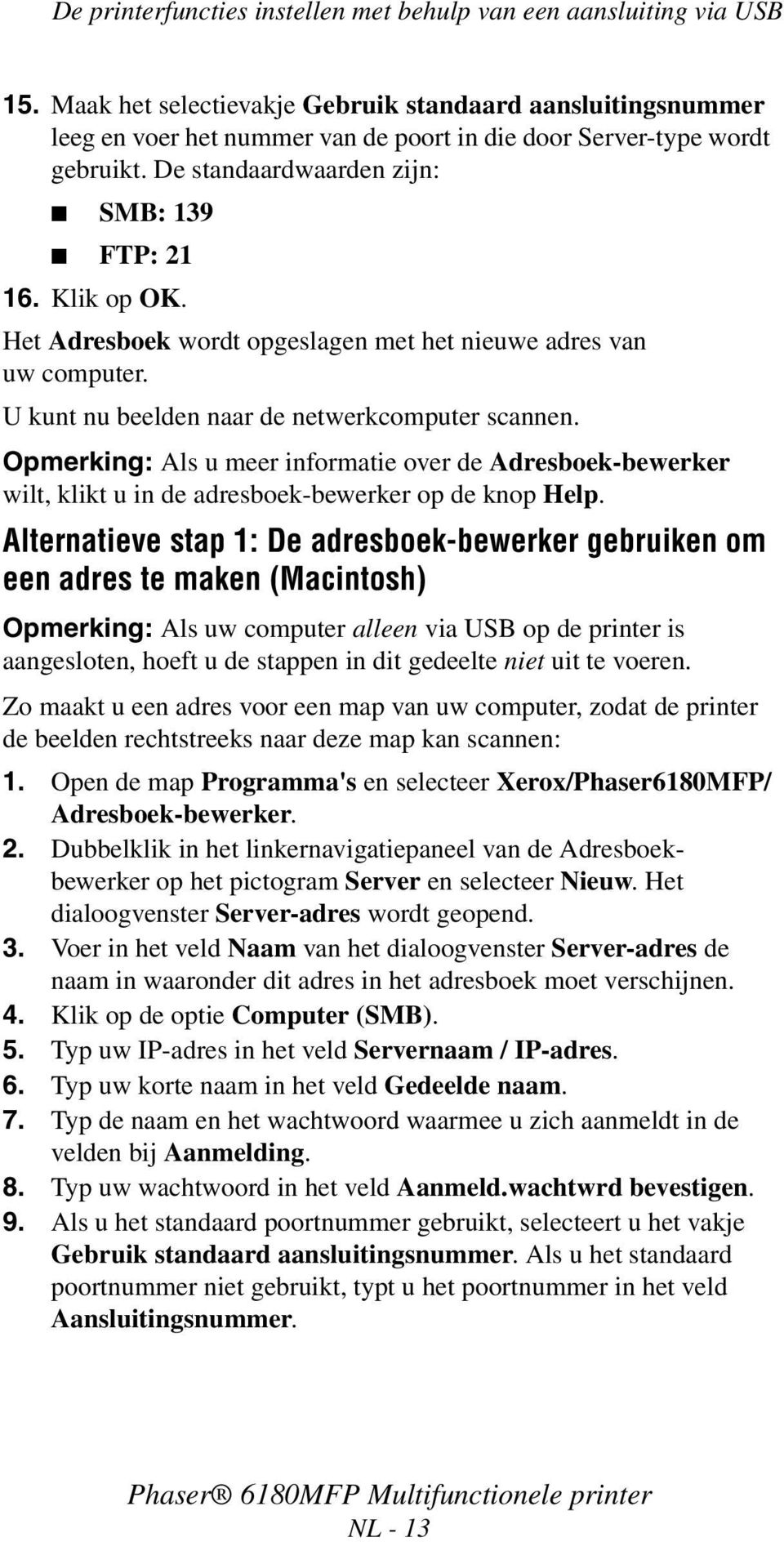 Het Adresboek wordt opgeslagen met het nieuwe adres van uw computer. U kunt nu beelden naar de netwerkcomputer scannen.