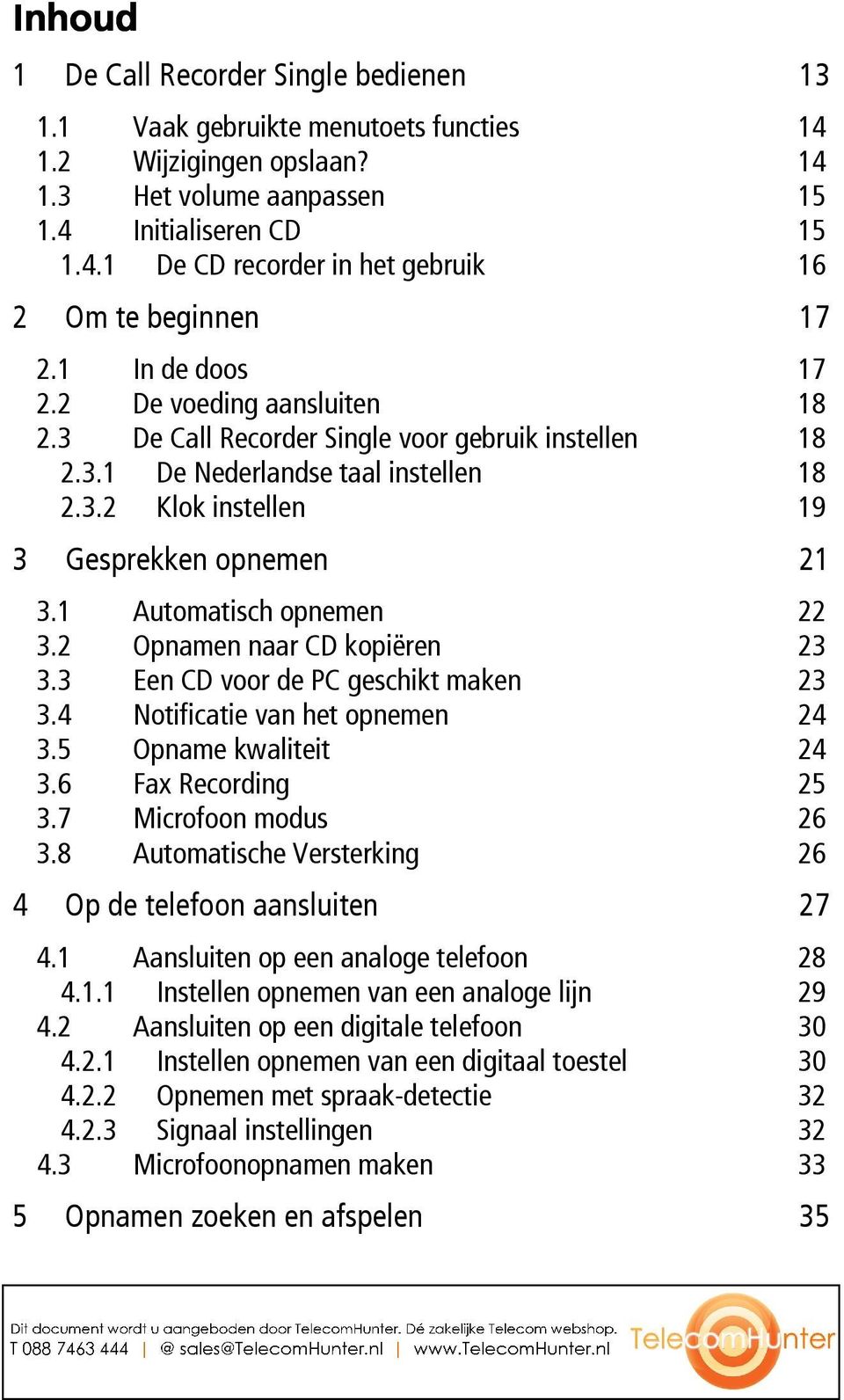 1 Automatisch opnemen 22 3.2 Opnamen naar CD kopiëren 23 3.3 Een CD voor de PC geschikt maken 23 3.4 Notificatie van het opnemen 24 3.5 Opname kwaliteit 24 3.6 Fax Recording 25 3.