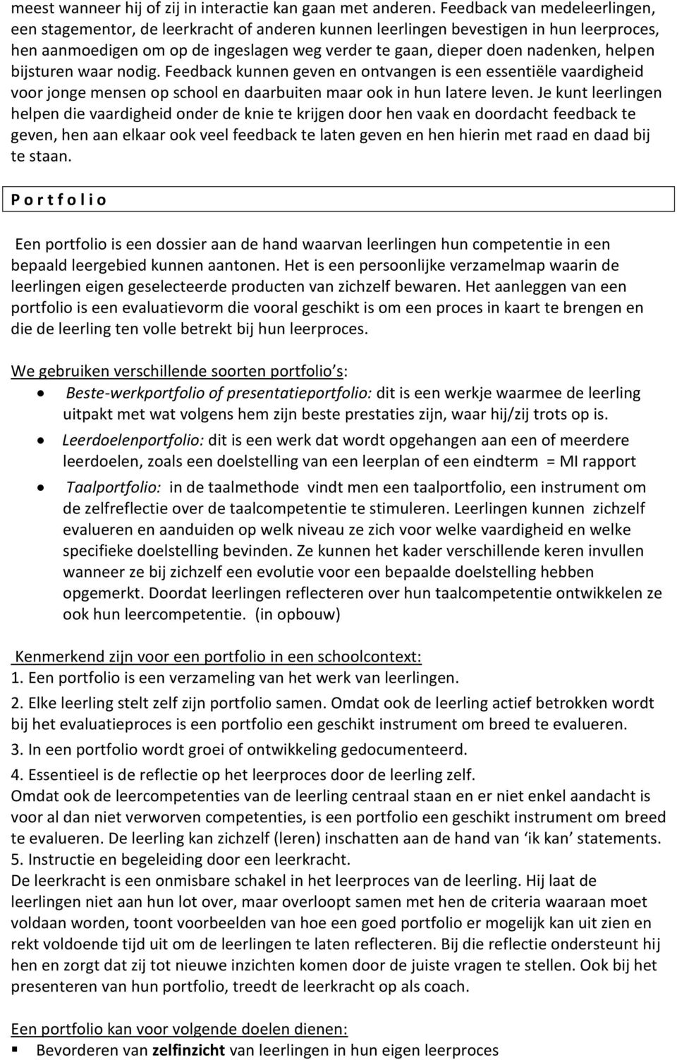 helpen bijsturen waar nodig. Feedback kunnen geven en ontvangen is een essentiële vaardigheid voor jonge mensen op school en daarbuiten maar ook in hun latere leven.