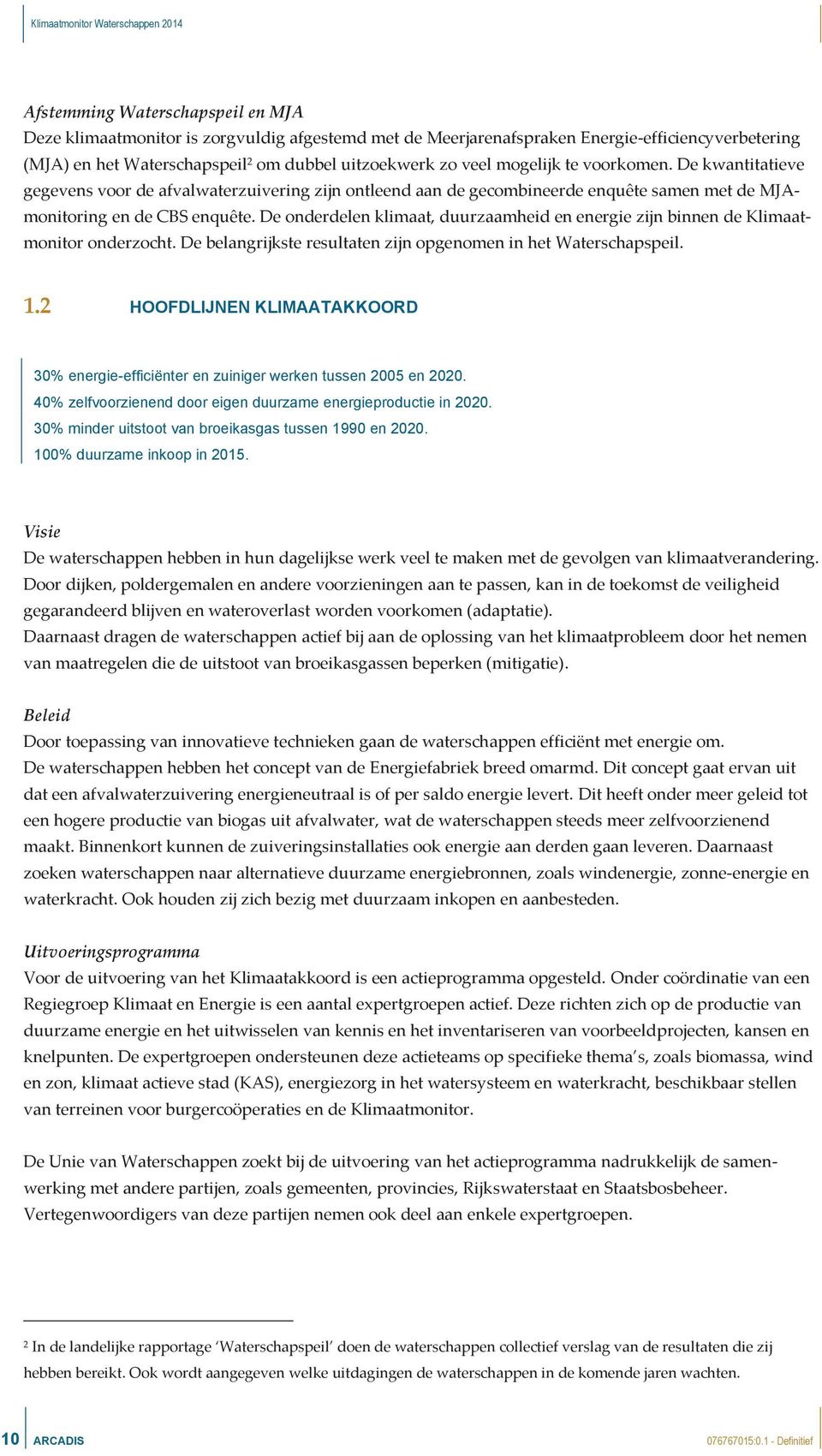 De onderdelen klimaat, duurzaamheid en energie zijn binnen de Klimaatmonitor onderzocht. De belangrijkste resultaten zijn opgenomen in het Waterschapspeil. 1.