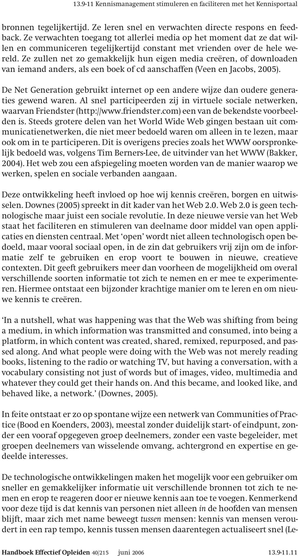 Ze zullen net zo gemakkelijk hun eigen media cre-ëren, of downloaden van iemand anders, als een boek of cd aanschaffen (Veen en Jacobs, 2005).