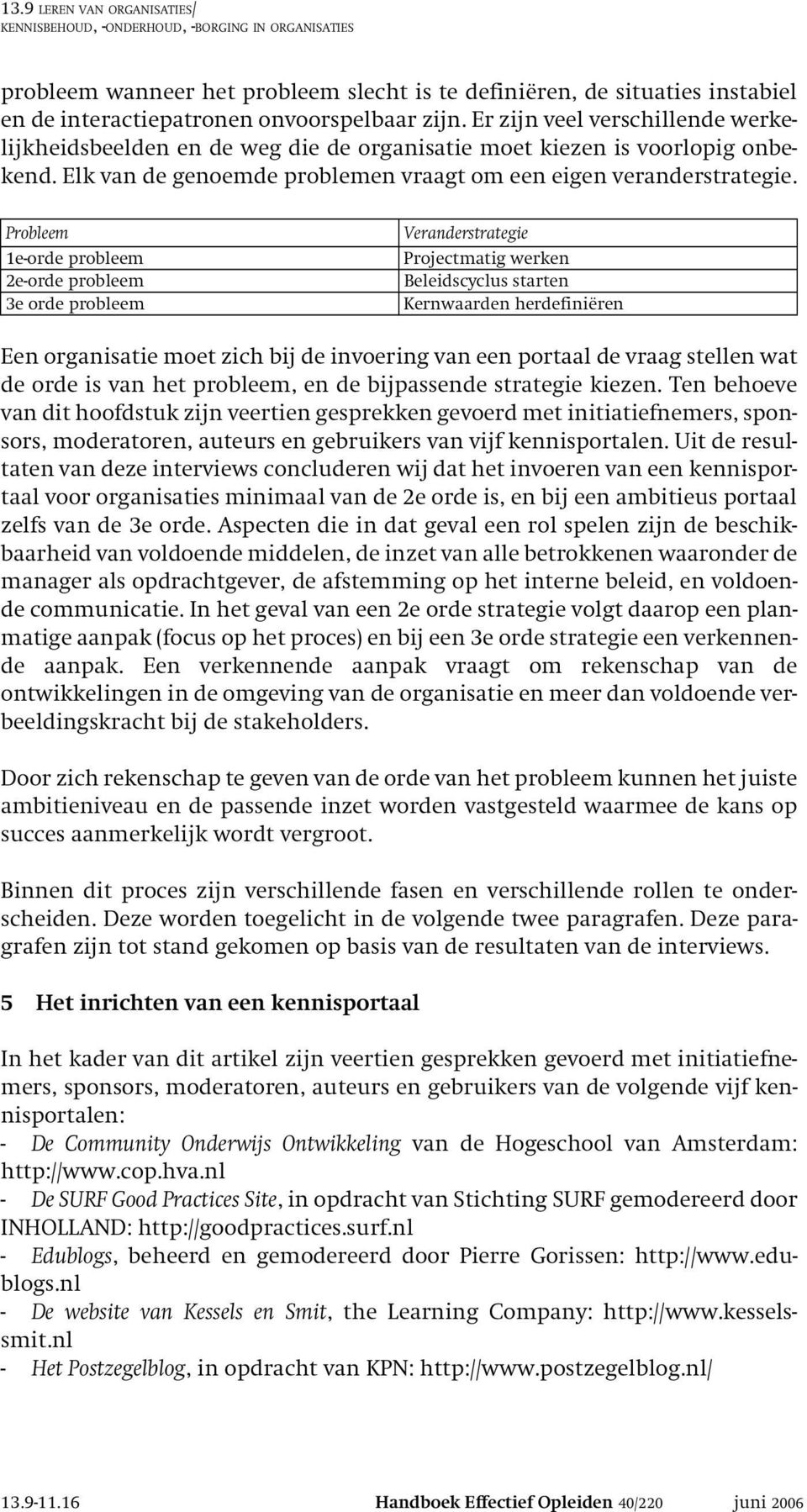 Probleem 1e-orde probleem 2e-orde probleem 3e orde probleem Veranderstrategie Projectmatig werken Beleidscyclus starten Kernwaarden herdefini-ëren Een organisatie moet zich bij de invoering van een