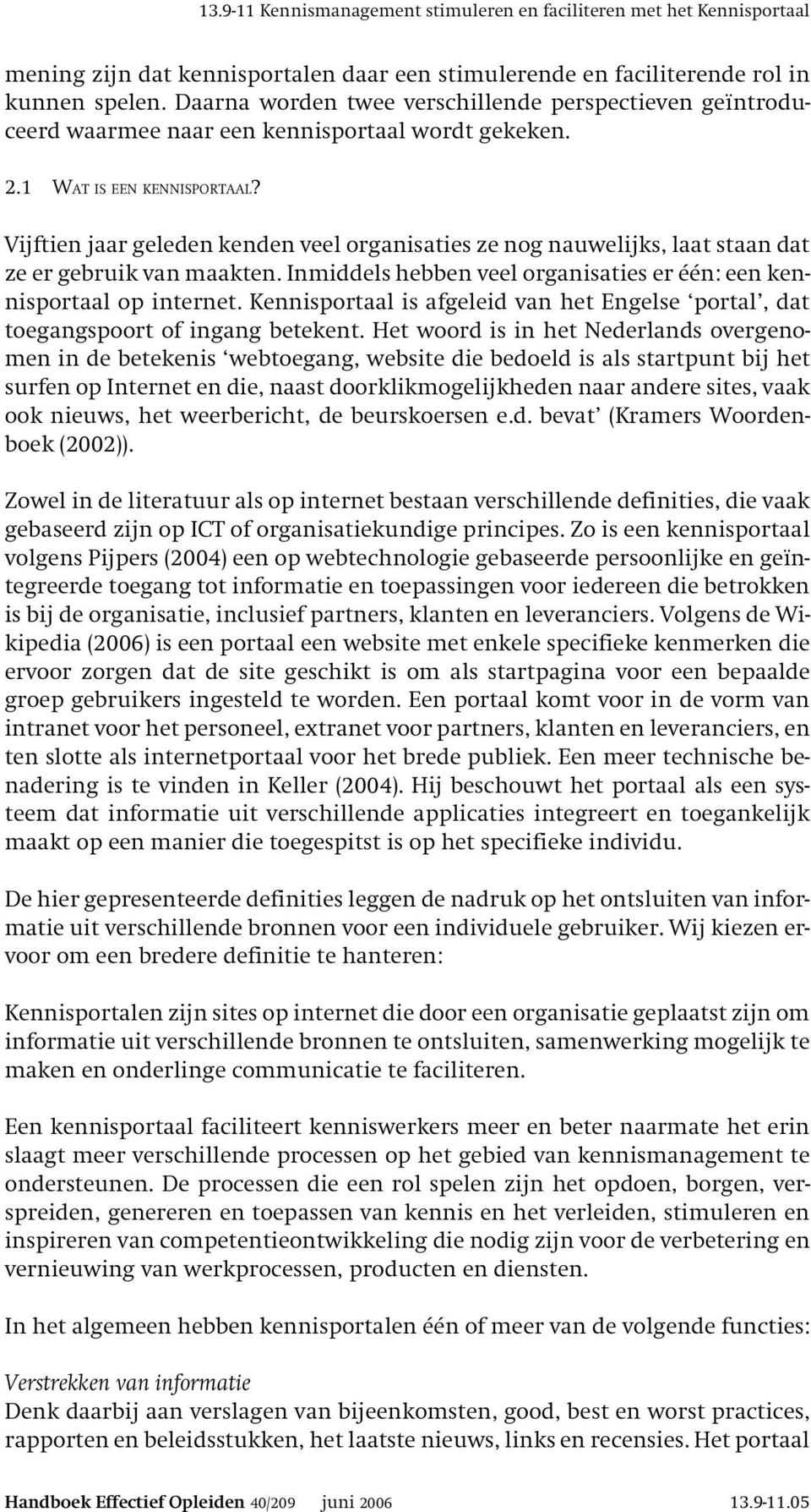 Vijftien jaar geleden kenden veel organisaties ze nog nauwelijks, laat staan dat ze er gebruik van maakten. Inmiddels hebben veel organisaties er één: een kennisportaal op internet.