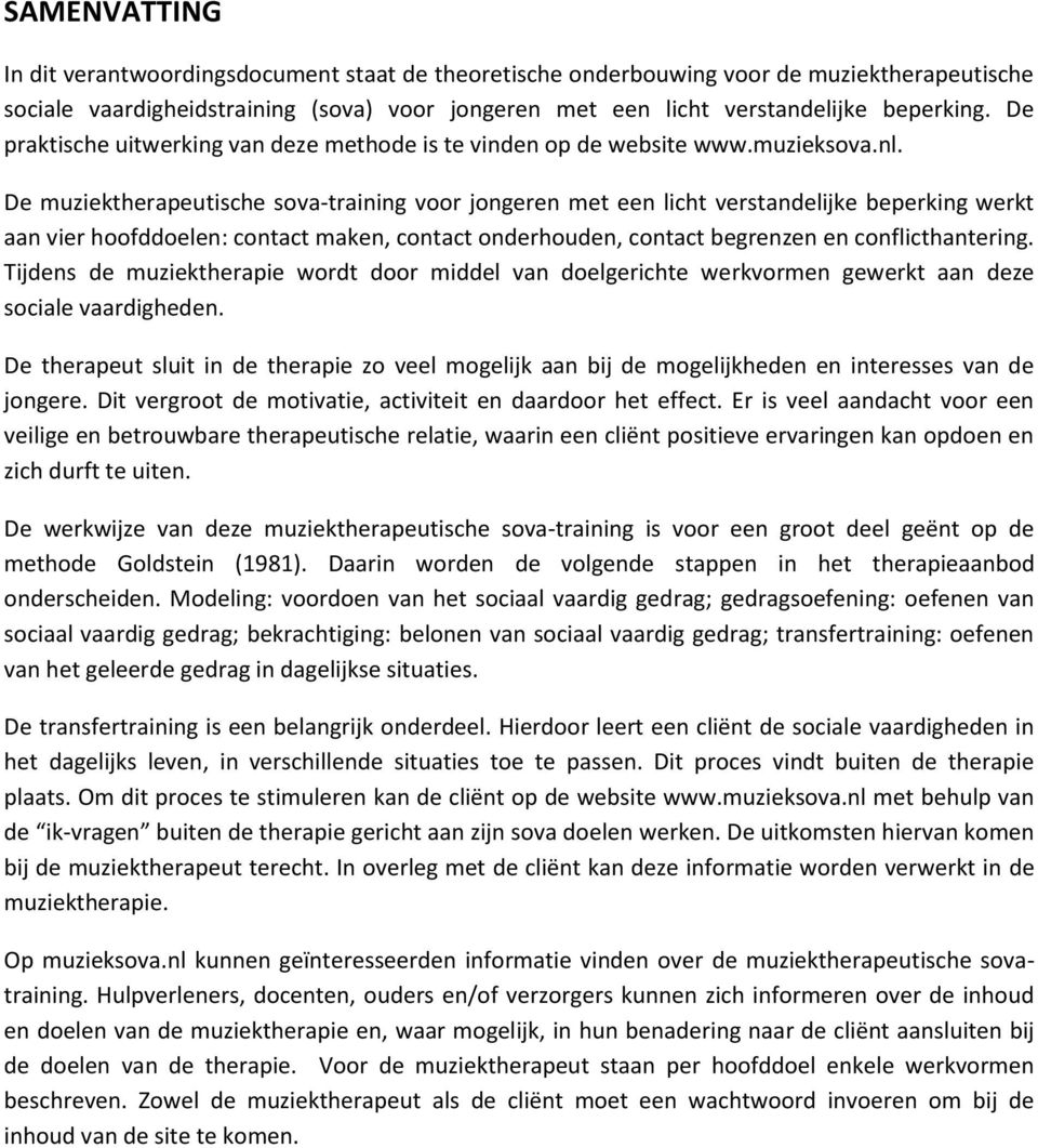 De muziektherapeutische sova-training voor jongeren met een licht verstandelijke beperking werkt aan vier hoofddoelen: contact maken, contact onderhouden, contact begrenzen en conflicthantering.