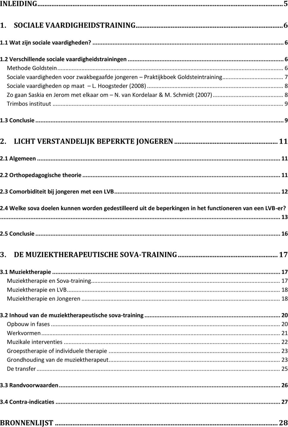 van Kordelaar & M. Schmidt (2007)... 8 Trimbos instituut... 9 1.3 Conclusie... 9 2. LICHT VERSTANDELIJK BEPERKTE JONGEREN... 11 2.1 Algemeen... 11 2.2 Orthopedagogische theorie... 11 2.3 Comorbiditeit bij jongeren met een LVB.