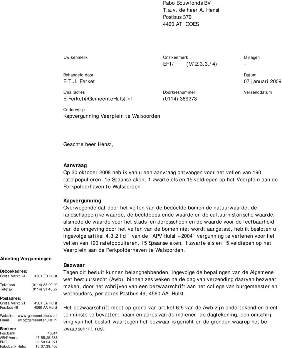 9273 (M/2.3.3./4) Bijlagen - Datum 07 januari 2009 Verzenddatum Geachte heer Henst, Aanvraag Op 30 oktober 2008 heb ik van u een aanvraag ontvangen voor het vellen van 190 ratelpopulieren, 15 Spaanse