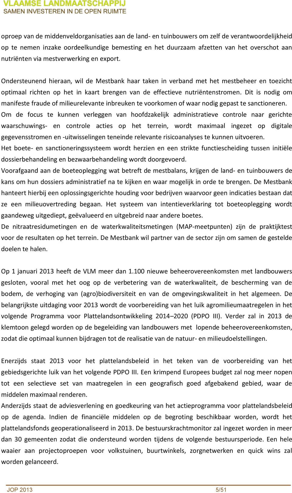 Dit is nodig om manifeste fraude of milieurelevante inbreuken te voorkomen of waar nodig gepast te sanctioneren.