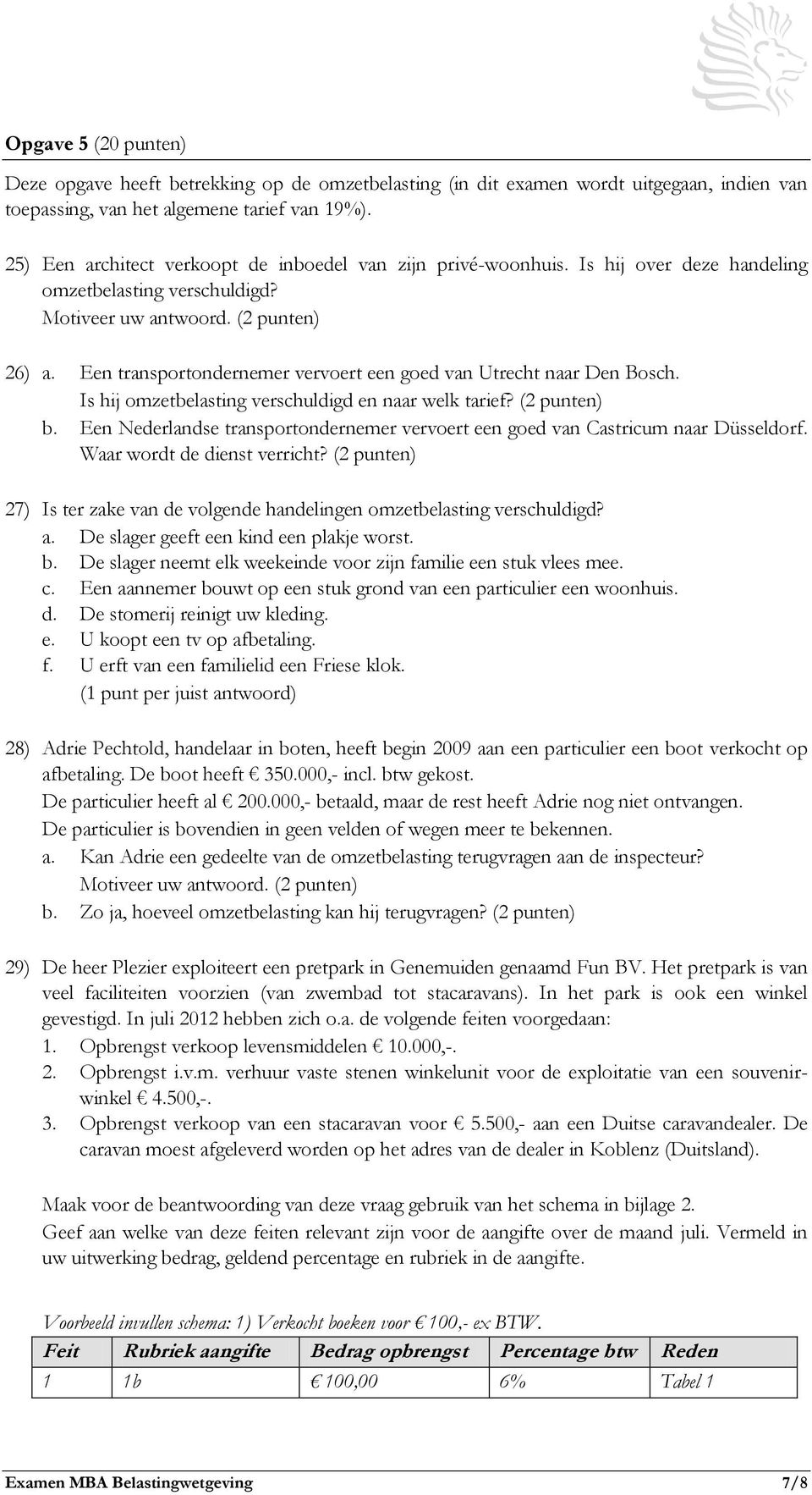 Een transportondernemer vervoert een goed van Utrecht naar Den Bosch. Is hij omzetbelasting verschuldigd en naar welk tarief? (2 punten) b.