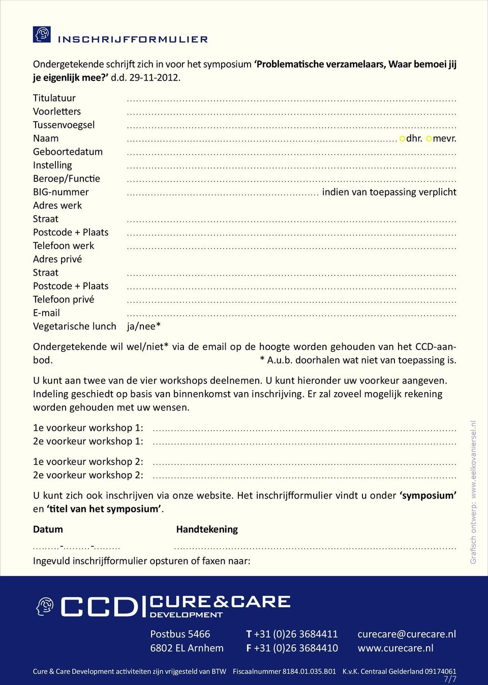 .. Postcode + Plaats... Telefoon privé... E-mail... Vegetarische lunch ja/nee* Ondergetekende wil wel/niet* via de email op de hoogte worden gehouden van het CCD-aanbo