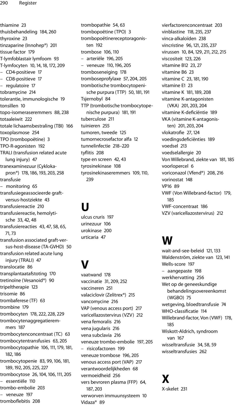 (trombopoëtine) 3 TPO-R-agonisten 192 TRALI (transfusion related acute lung injury) 47 tranexaminezuur (Cyklokapron ) 178, 186, 193, 203, 258 transfusie monitoring 65 transfusiegeassocieerde