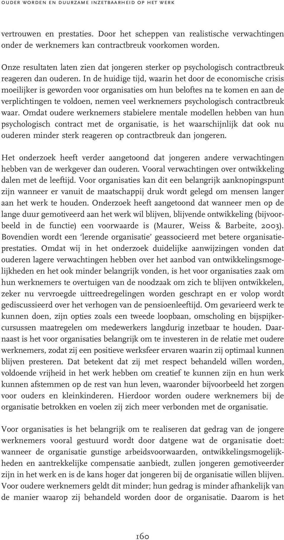 In de huidige tijd, waarin het door de economische crisis moeilijker is geworden voor organisaties om hun beloftes na te komen en aan de verplichtingen te voldoen, nemen veel werknemers psychologisch