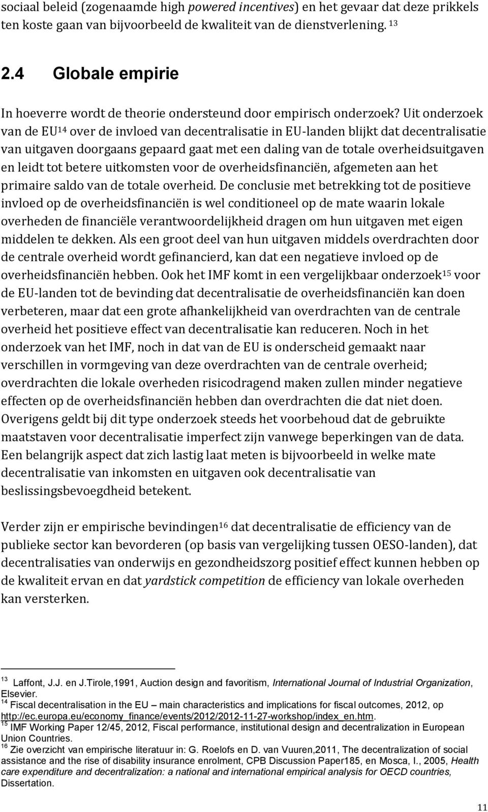 Uit onderzoek van de EU 14 over de invloed van decentralisatie in EU-landen blijkt dat decentralisatie van uitgaven doorgaans gepaard gaat met een daling van de totale overheidsuitgaven en leidt tot