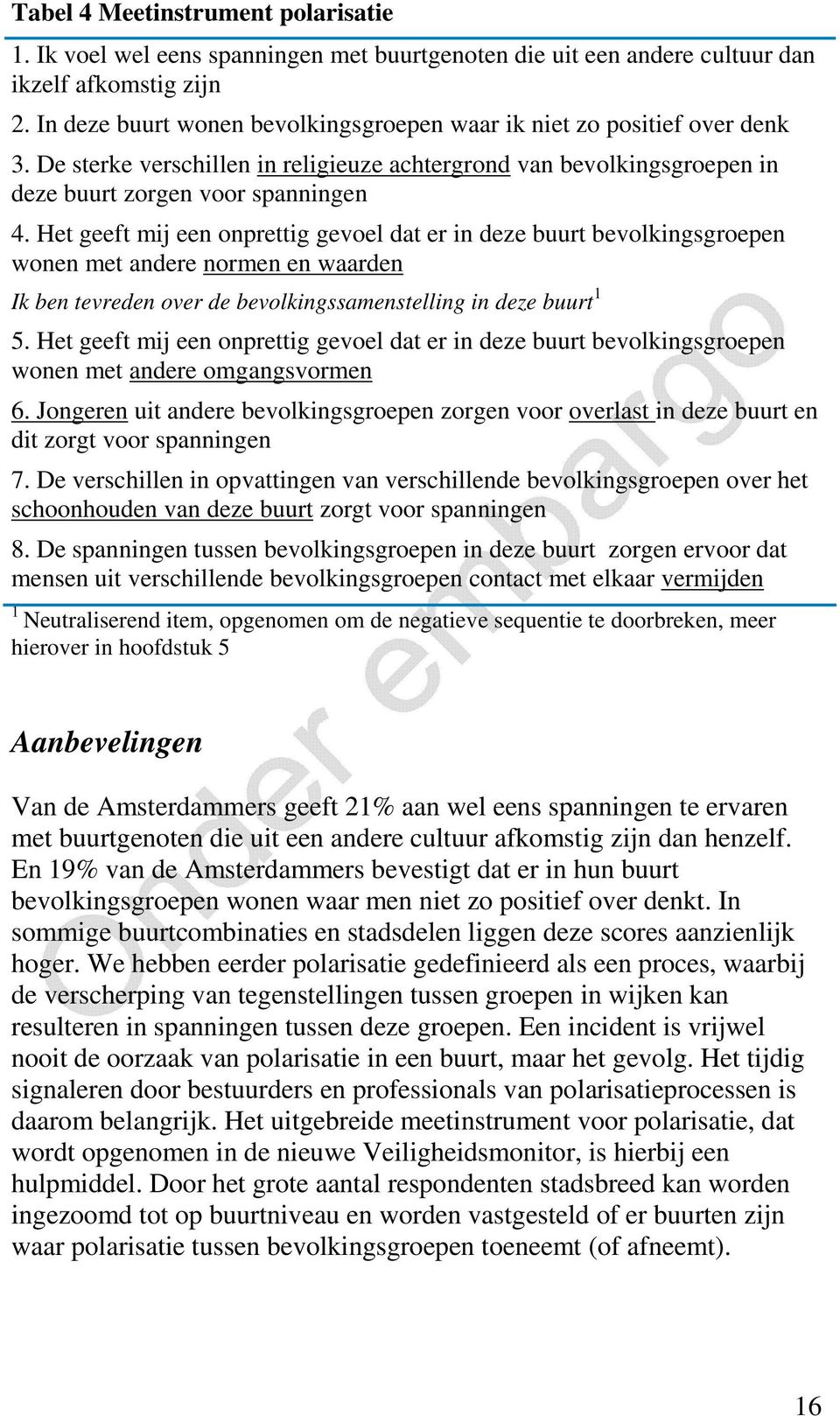 Het geeft mij een onprettig gevoel dat er in deze buurt bevolkingsgroepen wonen met andere normen en waarden Ik ben tevreden over de bevolkingssamenstelling in deze buurt 1 5.