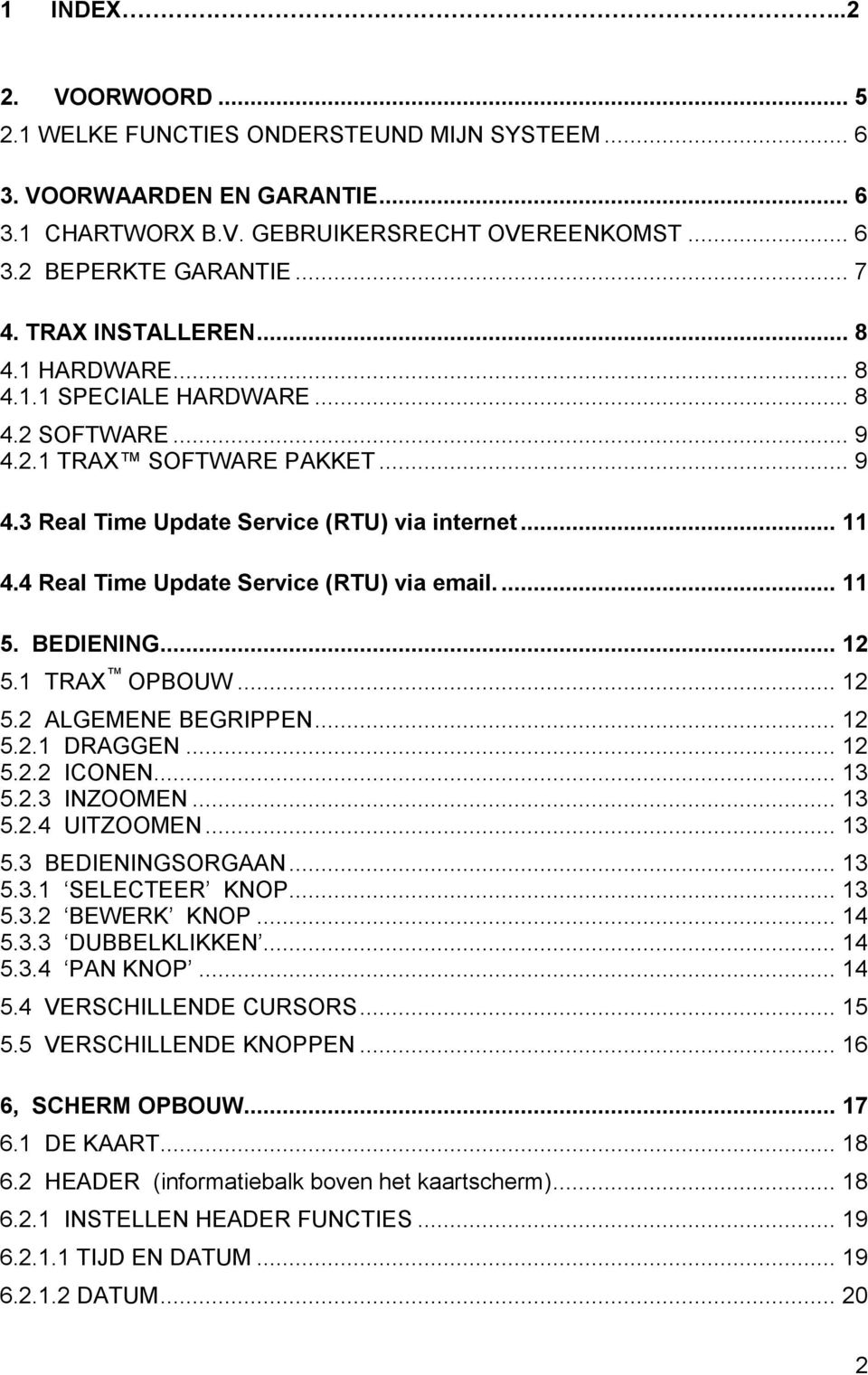 4 Real Time Update Service (RTU) via email.... 11 5. BEDIENING... 12 5.1 TRAX OPBOUW... 12 5.2 ALGEMENE BEGRIPPEN... 12 5.2.1 DRAGGEN... 12 5.2.2 ICONEN... 13 5.2.3 INZOOMEN... 13 5.2.4 UITZOOMEN.