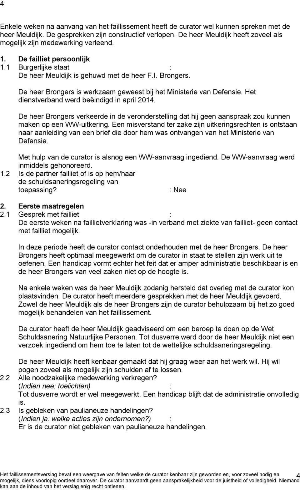 De heer Brongers is werkzaam geweest bij het Ministerie van Defensie. Het dienstverband werd beëindigd in april 2014.