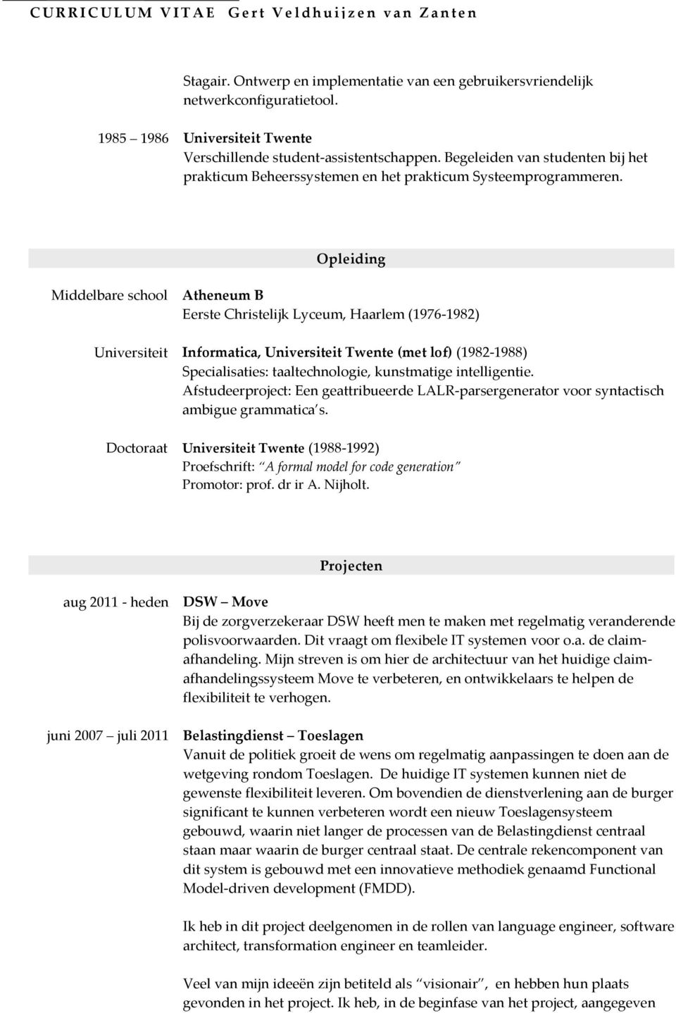 Opleiding Middelbare school Atheneum B Eerste Christelijk Lyceum, Haarlem (1976-1982) Universiteit Informatica, Universiteit Twente (met lof) (1982-1988) Specialisaties: taaltechnologie, kunstmatige