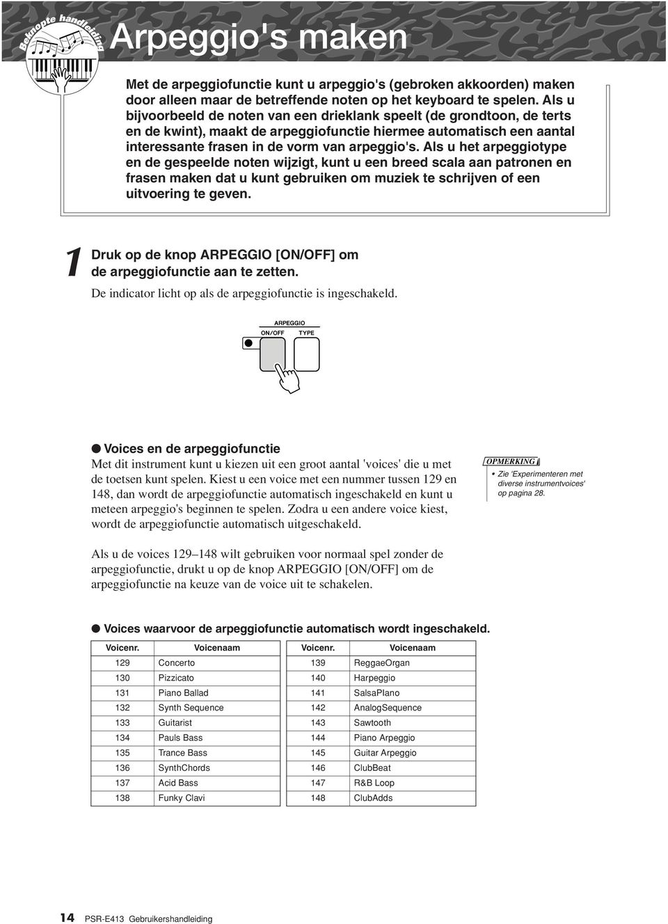 Als u het arpeggiotype en de gespeelde noten wijzigt, kunt u een breed scala aan patronen en frasen maken dat u kunt gebruiken om muziek te schrijven of een uitvoering te geven.