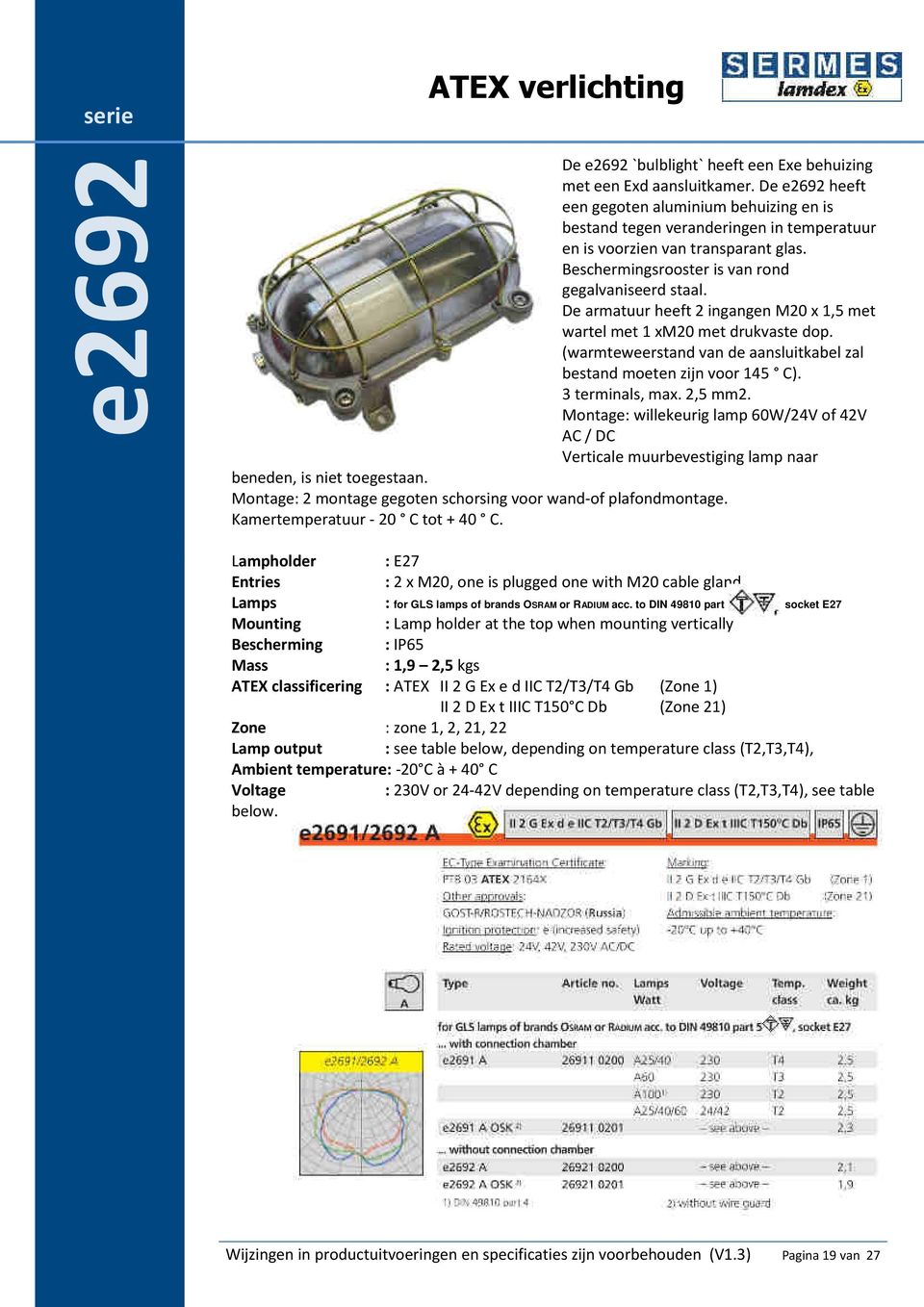 De armatuur heeft 2 ingangen M20 x 1,5 met wartel met 1 xm20 met drukvaste dop. (warmteweerstand van de aansluitkabel zal bestand moeten zijn voor 145 C). 3 terminals, max. 2,5 mm2.