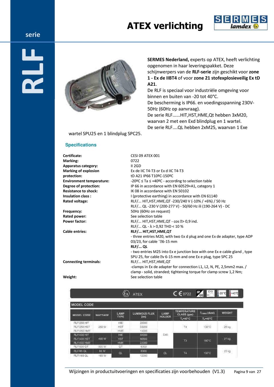 De RLF is speciaal voor industriële omgeving voor binnen en buiten van -20 tot 40 C. De bescherming is IP66. en voedingsspanning 230V- 50Hz (60Hz op aanvraag). De serie RLF.