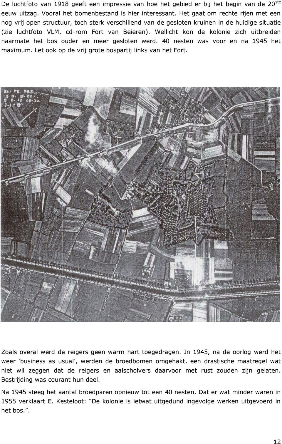 Wellicht kon de kolonie zich uitbreiden naarmate het bos ouder en meer gesloten werd. 40 nesten was voor en na 1945 het maximum. Let ook op de vrij grote bospartij links van het Fort.