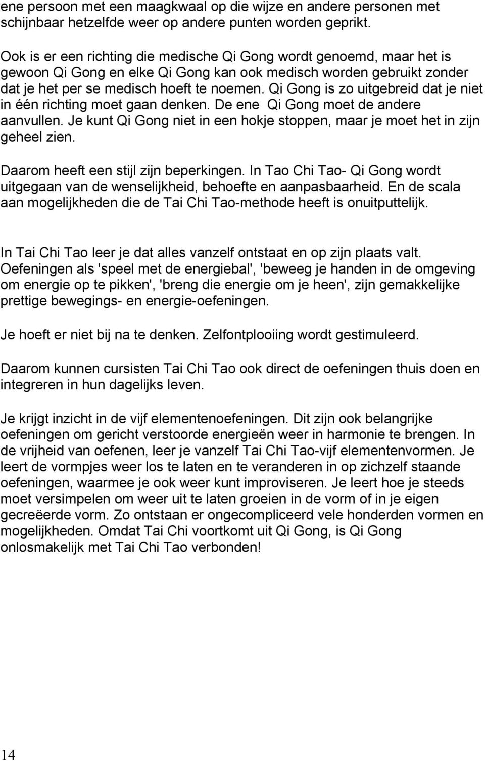 Qi Gong is zo uitgebreid dat je niet in één richting moet gaan denken. De ene Qi Gong moet de andere aanvullen. Je kunt Qi Gong niet in een hokje stoppen, maar je moet het in zijn geheel zien.