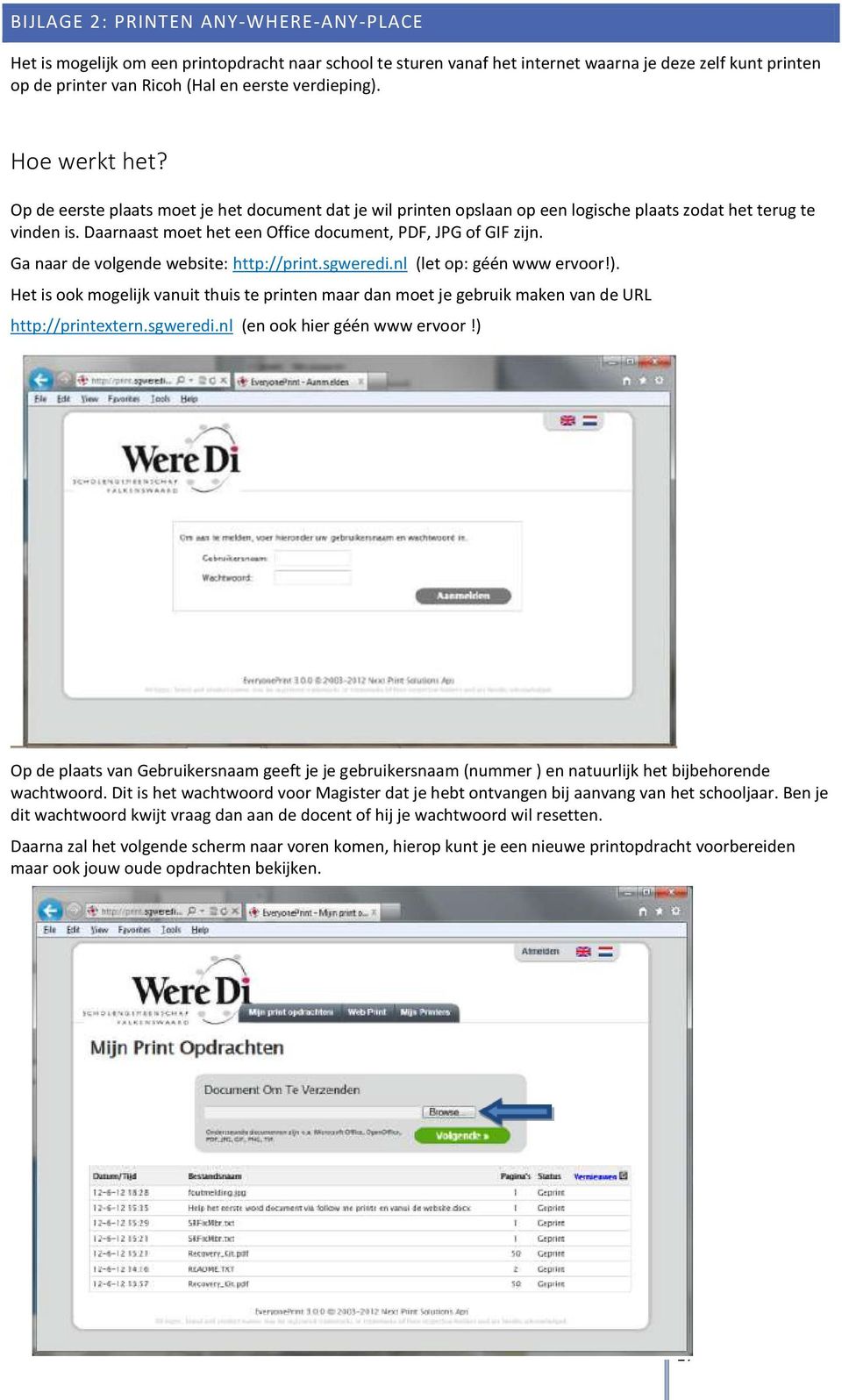 Daarnaast moet het een Office document, PDF, JPG of GIF zijn. Ga naar de volgende website: http://print.sgweredi.nl (let op: géén www ervoor!).