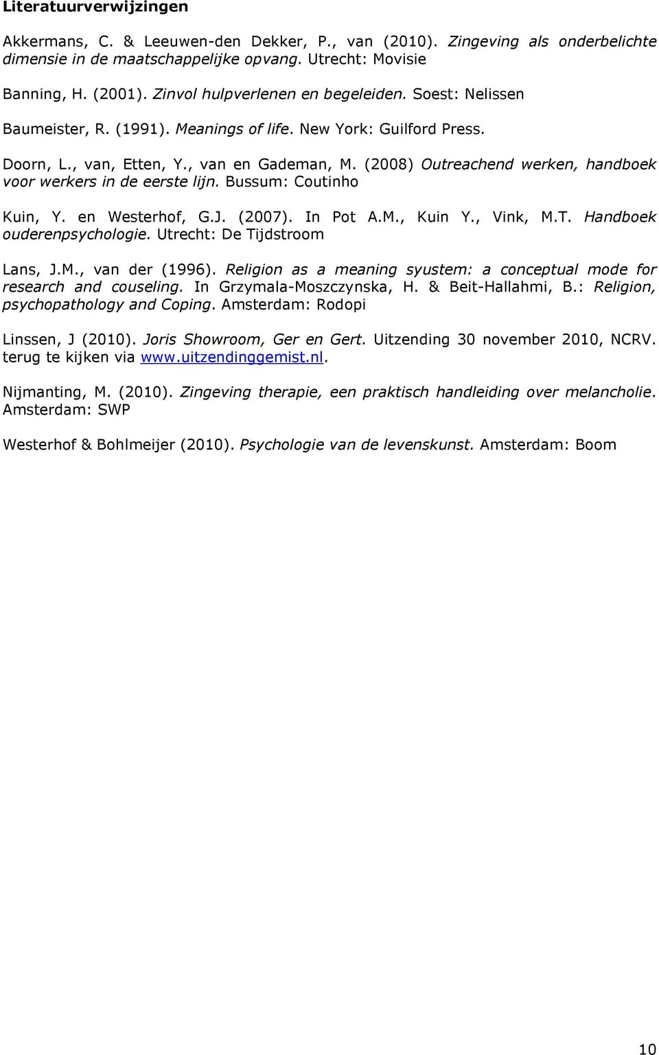 (2008) Outreachend werken, handboek voor werkers in de eerste lijn. Bussum: Coutinho Kuin, Y. en Westerhof, G.J. (2007). In Pot A.M., Kuin Y., Vink, M.T. Handboek ouderenpsychologie.