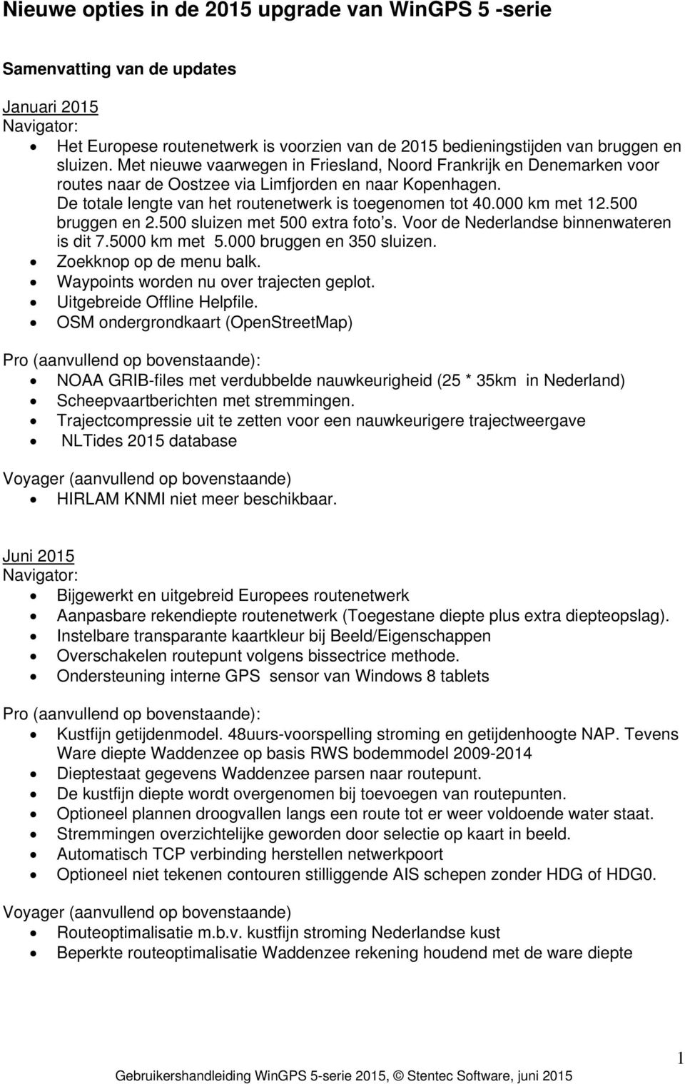 000 km met 12.500 bruggen en 2.500 sluizen met 500 extra foto s. Voor de Nederlandse binnenwateren is dit 7.5000 km met 5.000 bruggen en 350 sluizen. Zoekknop op de menu balk.