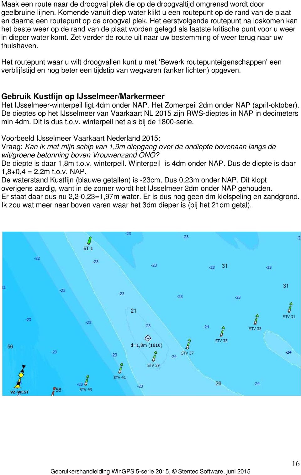 Het eerstvolgende routepunt na loskomen kan het beste weer op de rand van de plaat worden gelegd als laatste kritische punt voor u weer in dieper water komt.