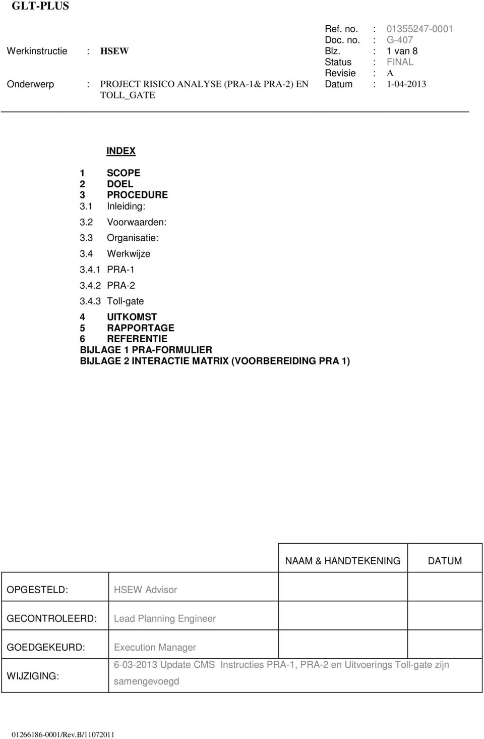 INTERACTIE MATRIX (VOORBEREIDING PRA 1) NAAM & HANDTEKENING DATUM OPGESTELD: HSEW Advisor GECONTROLEERD: Lead Planning