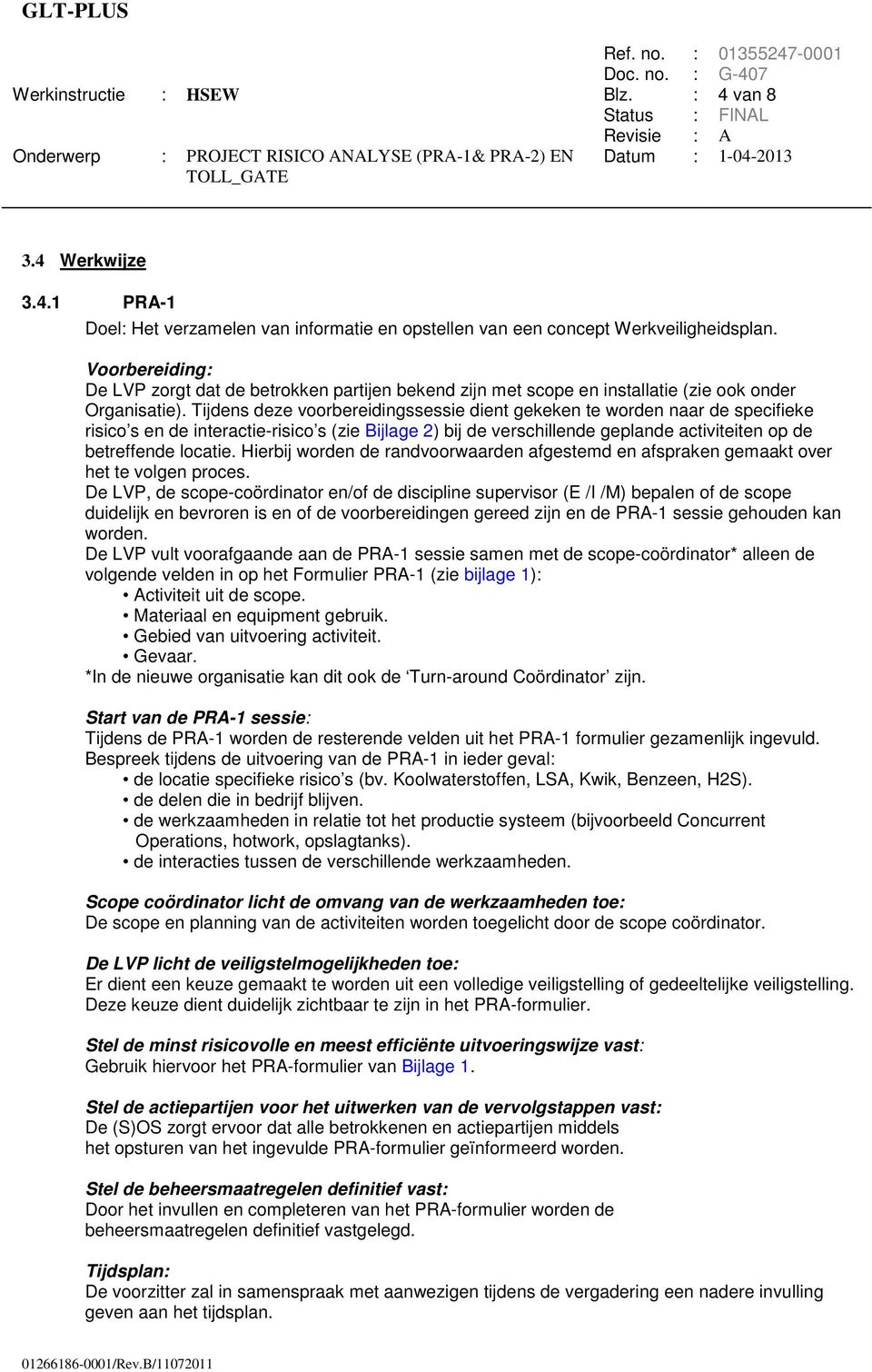 Tijdens deze voorbereidingssessie dient gekeken te worden naar de specifieke risico s en de interactie-risico s (zie Bijlage 2) bij de verschillende geplande activiteiten op de betreffende locatie.