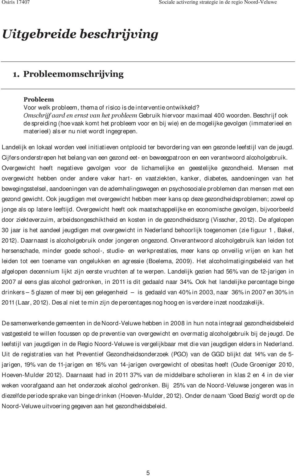 Beschrijf ook de spreiding (hoe vaak komt het probleem voor en bij wie) en de mogelijke gevolgen (immaterieel en materieel) als er nu niet wordt ingegrepen.