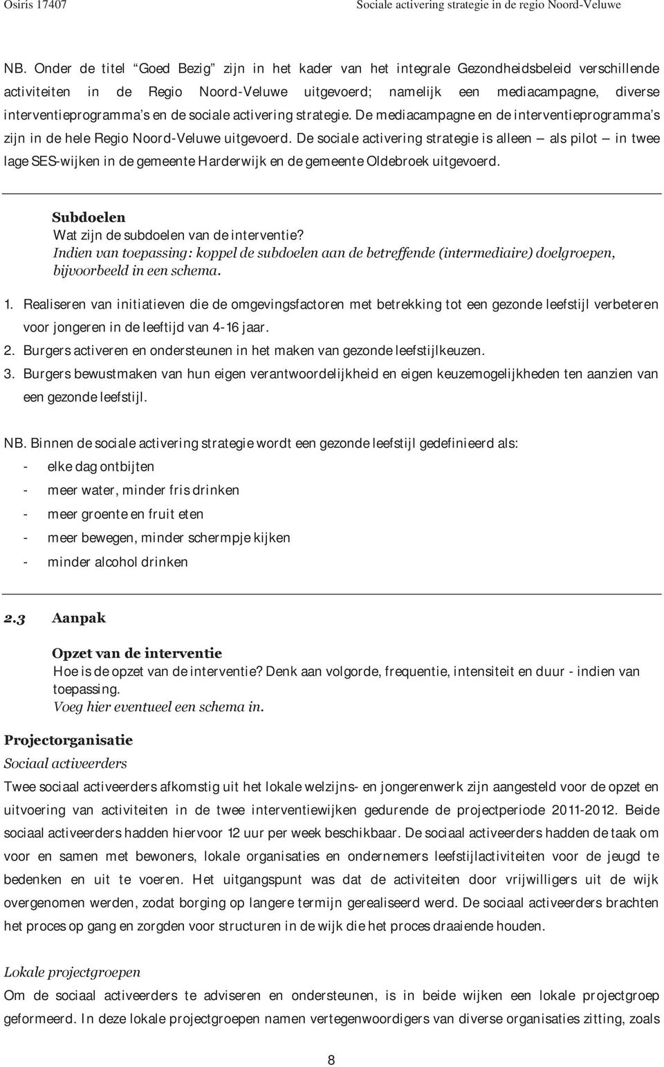 De sociale activering strategie is alleen als pilot in twee lage SES-wijken in de gemeente Harderwijk en de gemeente Oldebroek uitgevoerd. Subdoelen Wat zijn de subdoelen van de interventie?