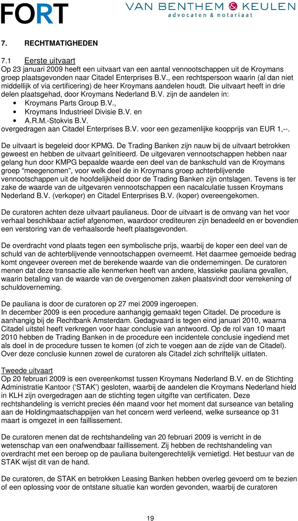 zijn de aandelen in: Kroymans Parts Group B.V., Kroymans Industrieel Divisie B.V. en A.R.M.-Stokvis B.V. overgedragen aan Citadel Enterprises B.V. voor een gezamenlijke koopprijs van EUR 1,--.